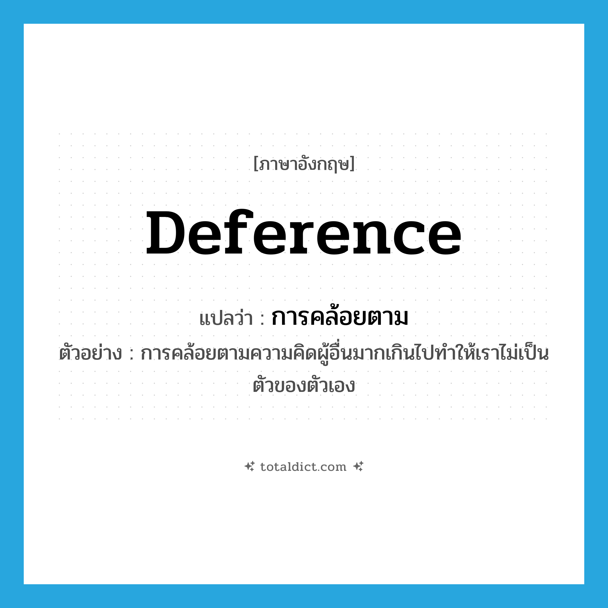 deference แปลว่า?, คำศัพท์ภาษาอังกฤษ deference แปลว่า การคล้อยตาม ประเภท N ตัวอย่าง การคล้อยตามความคิดผู้อื่นมากเกินไปทำให้เราไม่เป็นตัวของตัวเอง หมวด N