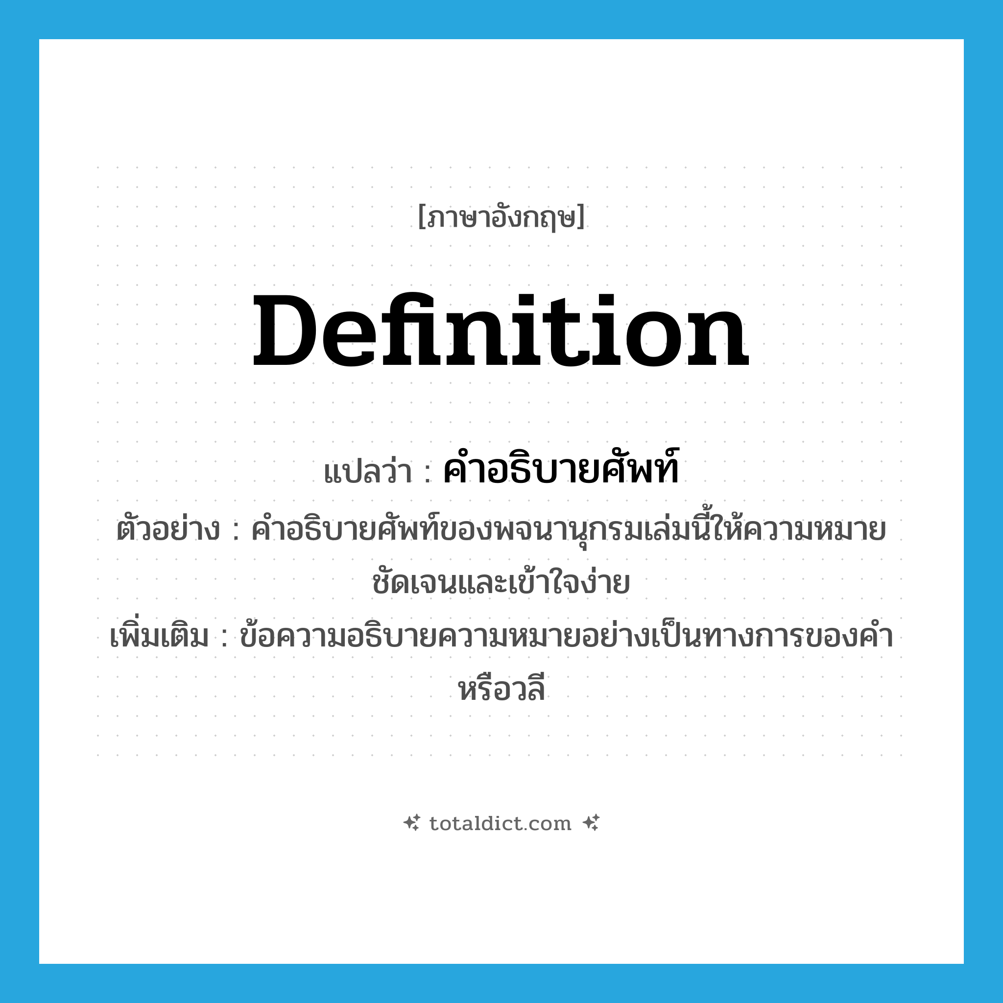 definition แปลว่า?, คำศัพท์ภาษาอังกฤษ definition แปลว่า คำอธิบายศัพท์ ประเภท N ตัวอย่าง คำอธิบายศัพท์ของพจนานุกรมเล่มนี้ให้ความหมายชัดเจนและเข้าใจง่าย เพิ่มเติม ข้อความอธิบายความหมายอย่างเป็นทางการของคำหรือวลี หมวด N