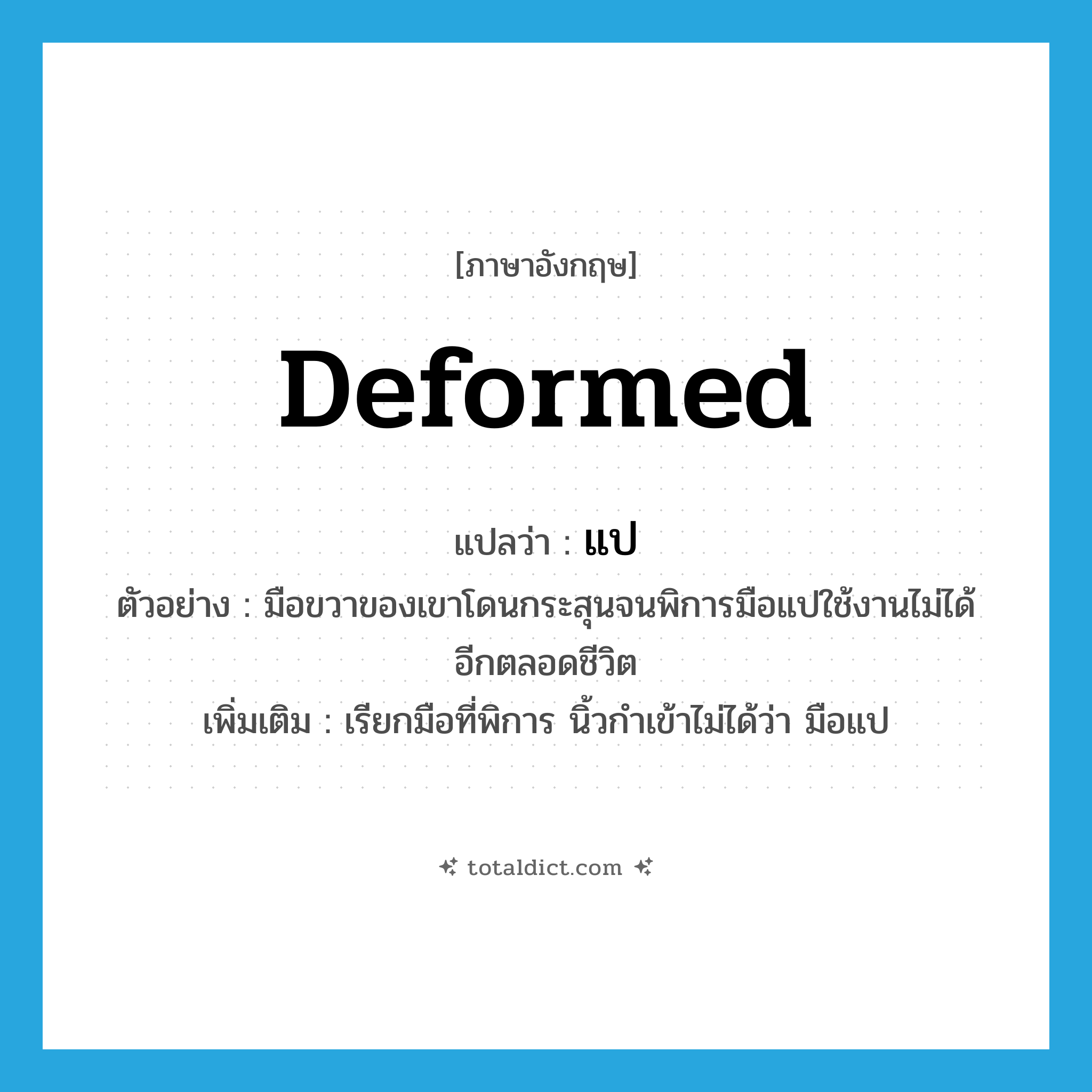 deformed แปลว่า?, คำศัพท์ภาษาอังกฤษ deformed แปลว่า แป ประเภท ADJ ตัวอย่าง มือขวาของเขาโดนกระสุนจนพิการมือแปใช้งานไม่ได้อีกตลอดชีวิต เพิ่มเติม เรียกมือที่พิการ นิ้วกำเข้าไม่ได้ว่า มือแป หมวด ADJ