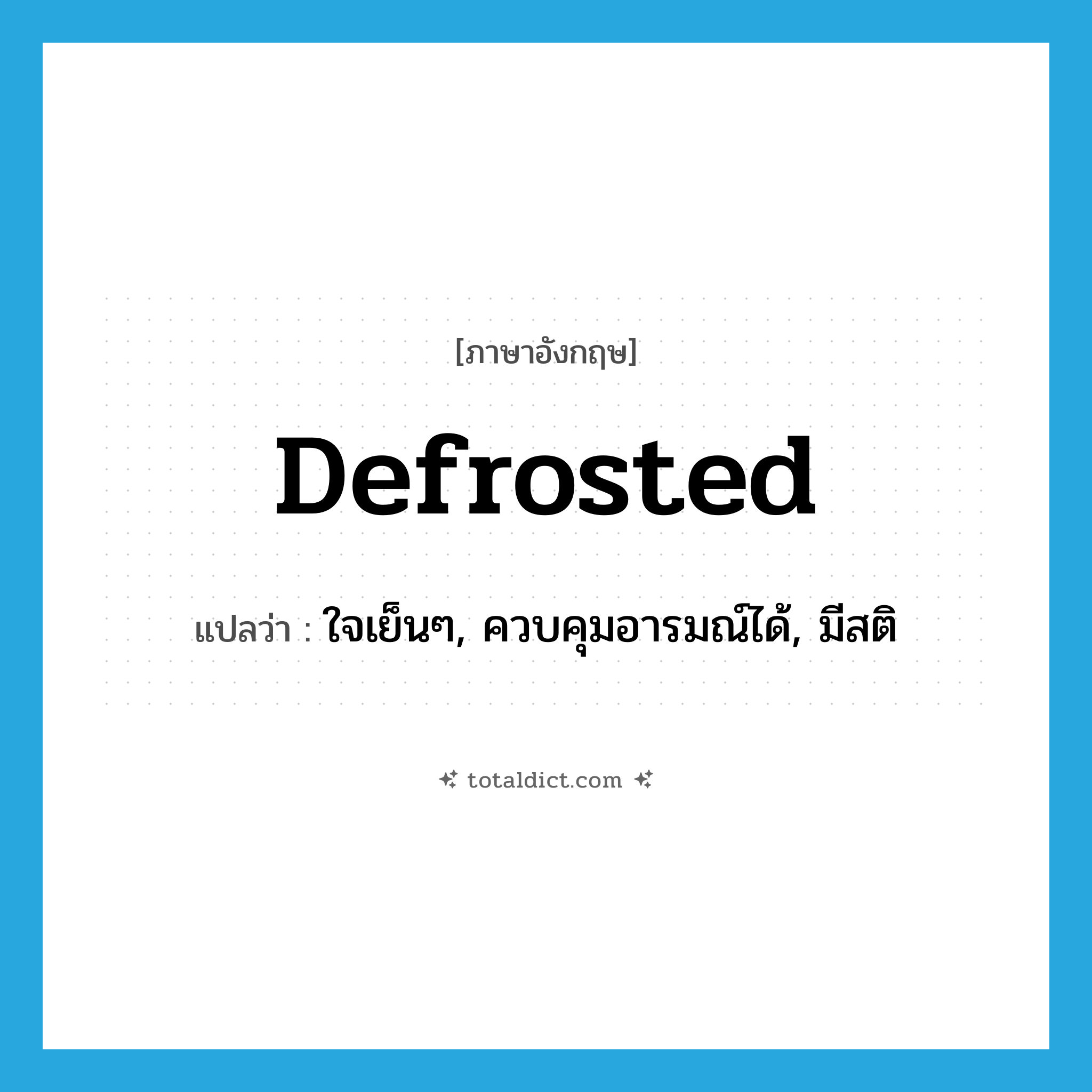 defrosted แปลว่า?, คำศัพท์ภาษาอังกฤษ defrosted แปลว่า ใจเย็นๆ, ควบคุมอารมณ์ได้, มีสติ ประเภท SL หมวด SL