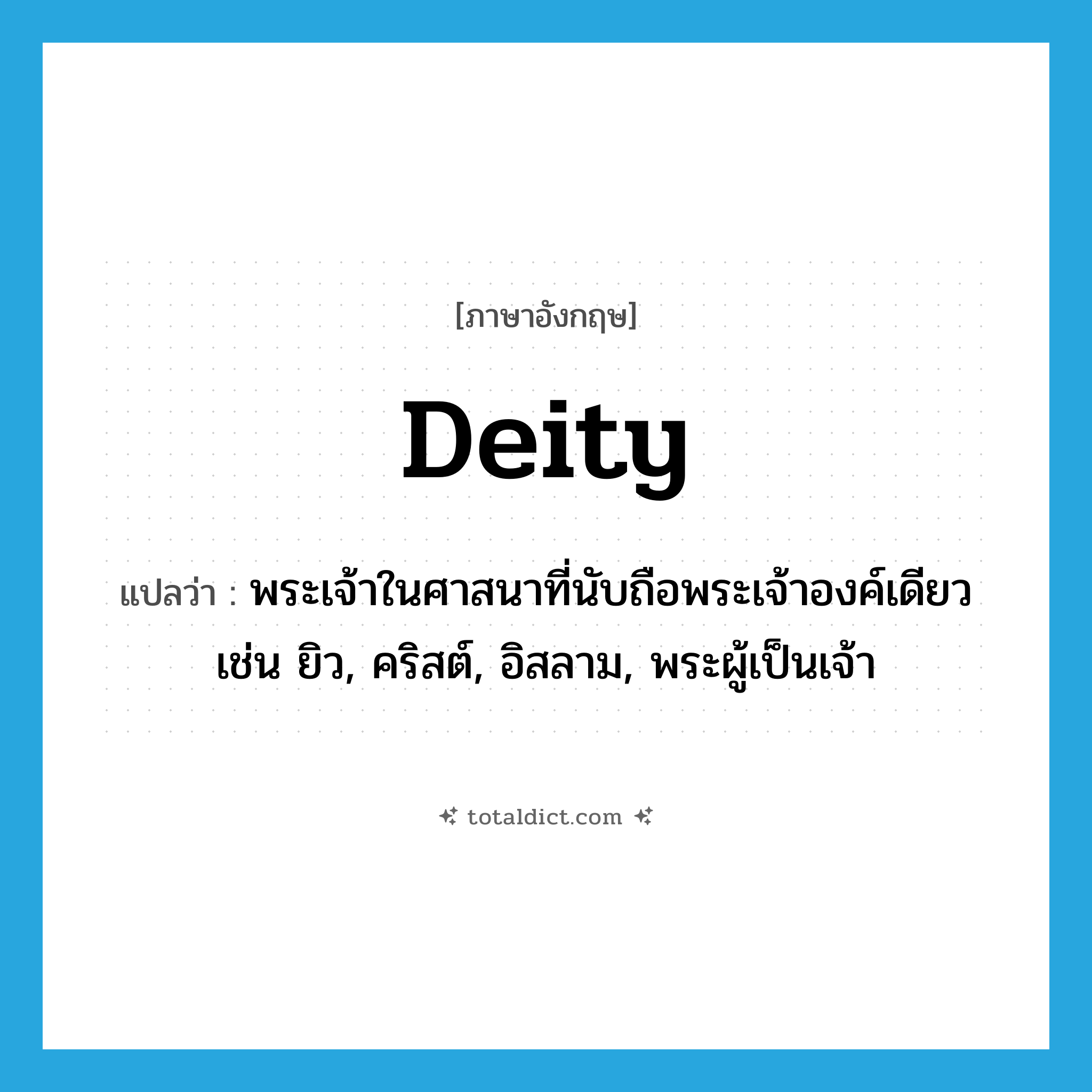 deity แปลว่า?, คำศัพท์ภาษาอังกฤษ Deity แปลว่า พระเจ้าในศาสนาที่นับถือพระเจ้าองค์เดียว เช่น ยิว, คริสต์, อิสลาม, พระผู้เป็นเจ้า ประเภท N หมวด N