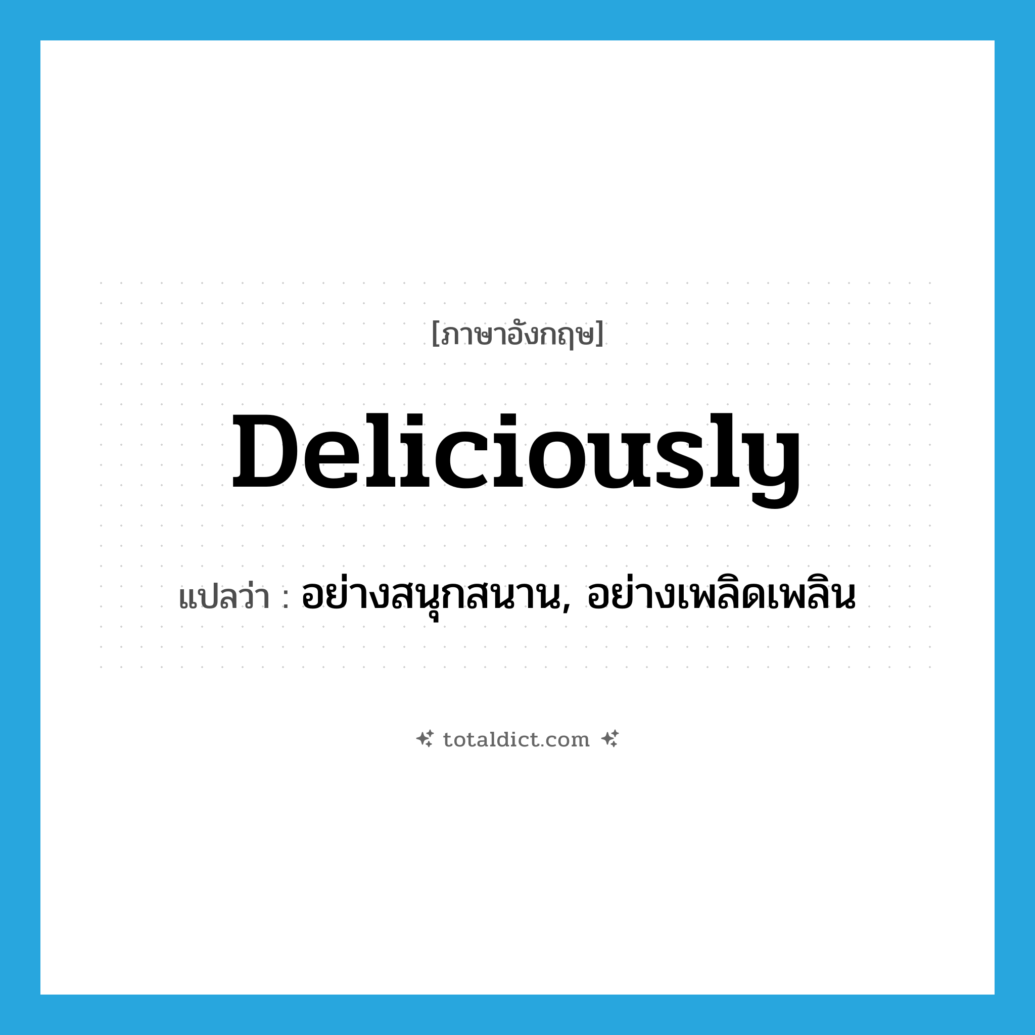 deliciously แปลว่า?, คำศัพท์ภาษาอังกฤษ deliciously แปลว่า อย่างสนุกสนาน, อย่างเพลิดเพลิน ประเภท ADV หมวด ADV