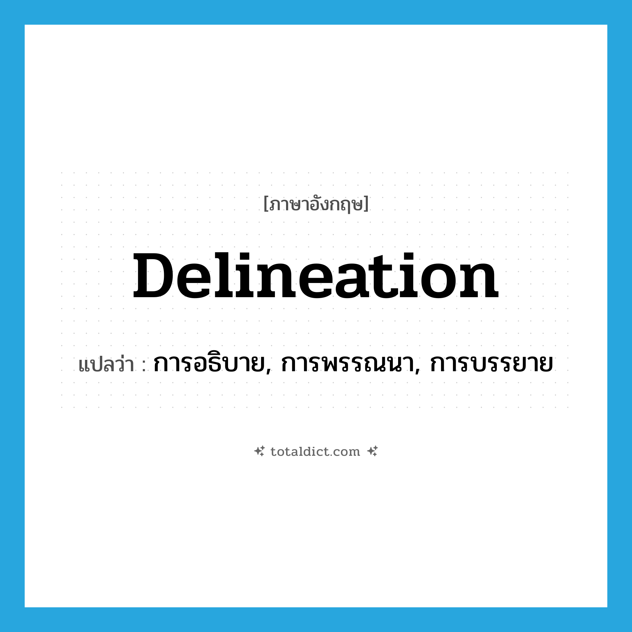 delineation แปลว่า?, คำศัพท์ภาษาอังกฤษ delineation แปลว่า การอธิบาย, การพรรณนา, การบรรยาย ประเภท N หมวด N