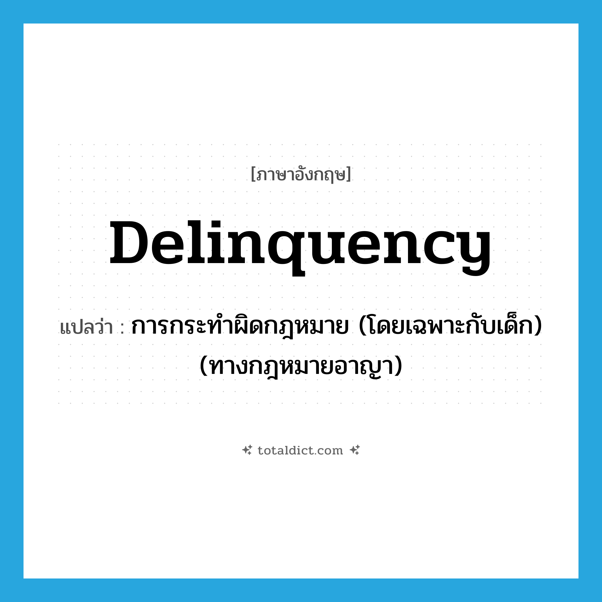 delinquency แปลว่า?, คำศัพท์ภาษาอังกฤษ delinquency แปลว่า การกระทำผิดกฎหมาย (โดยเฉพาะกับเด็ก) (ทางกฎหมายอาญา) ประเภท N หมวด N