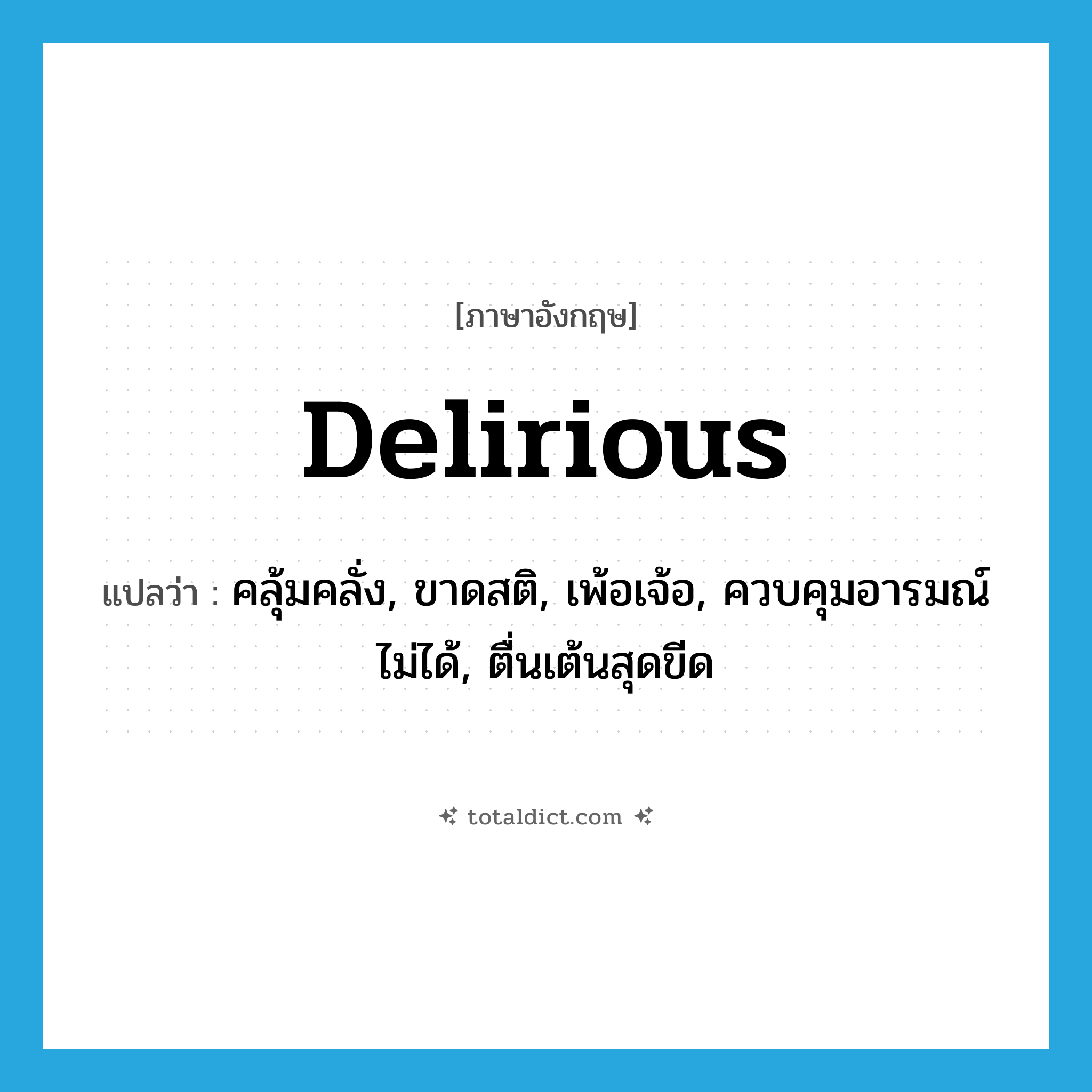 delirious แปลว่า?, คำศัพท์ภาษาอังกฤษ delirious แปลว่า คลุ้มคลั่ง, ขาดสติ, เพ้อเจ้อ, ควบคุมอารมณ์ไม่ได้, ตื่นเต้นสุดขีด ประเภท ADJ หมวด ADJ