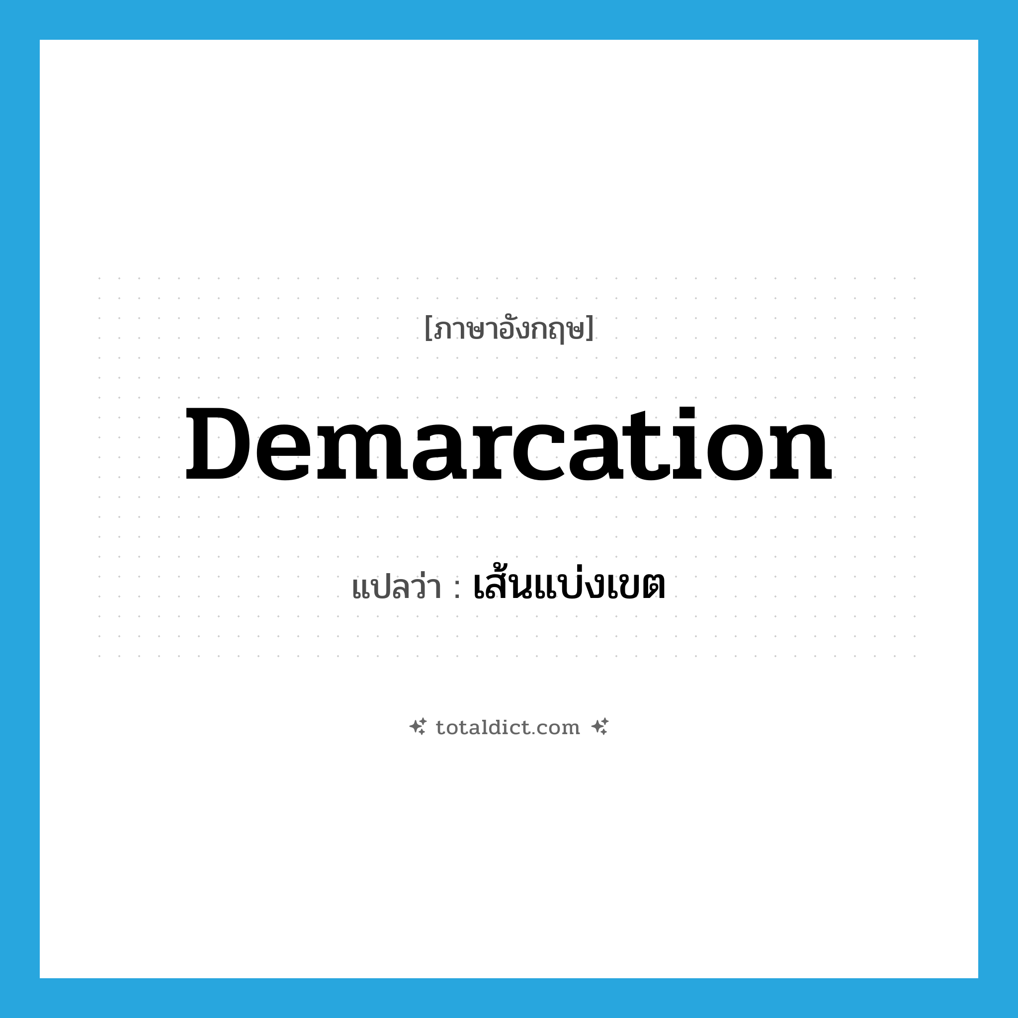 demarcation แปลว่า?, คำศัพท์ภาษาอังกฤษ demarcation แปลว่า เส้นแบ่งเขต ประเภท N หมวด N