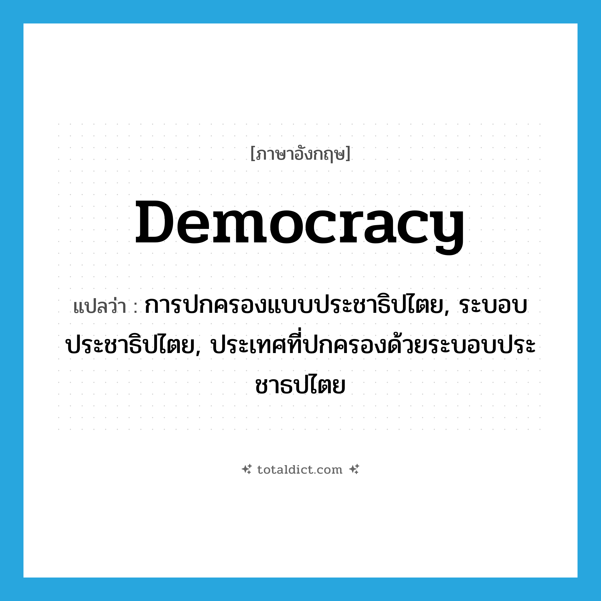 democracy แปลว่า?, คำศัพท์ภาษาอังกฤษ democracy แปลว่า การปกครองแบบประชาธิปไตย, ระบอบประชาธิปไตย, ประเทศที่ปกครองด้วยระบอบประชาธปไตย ประเภท N หมวด N