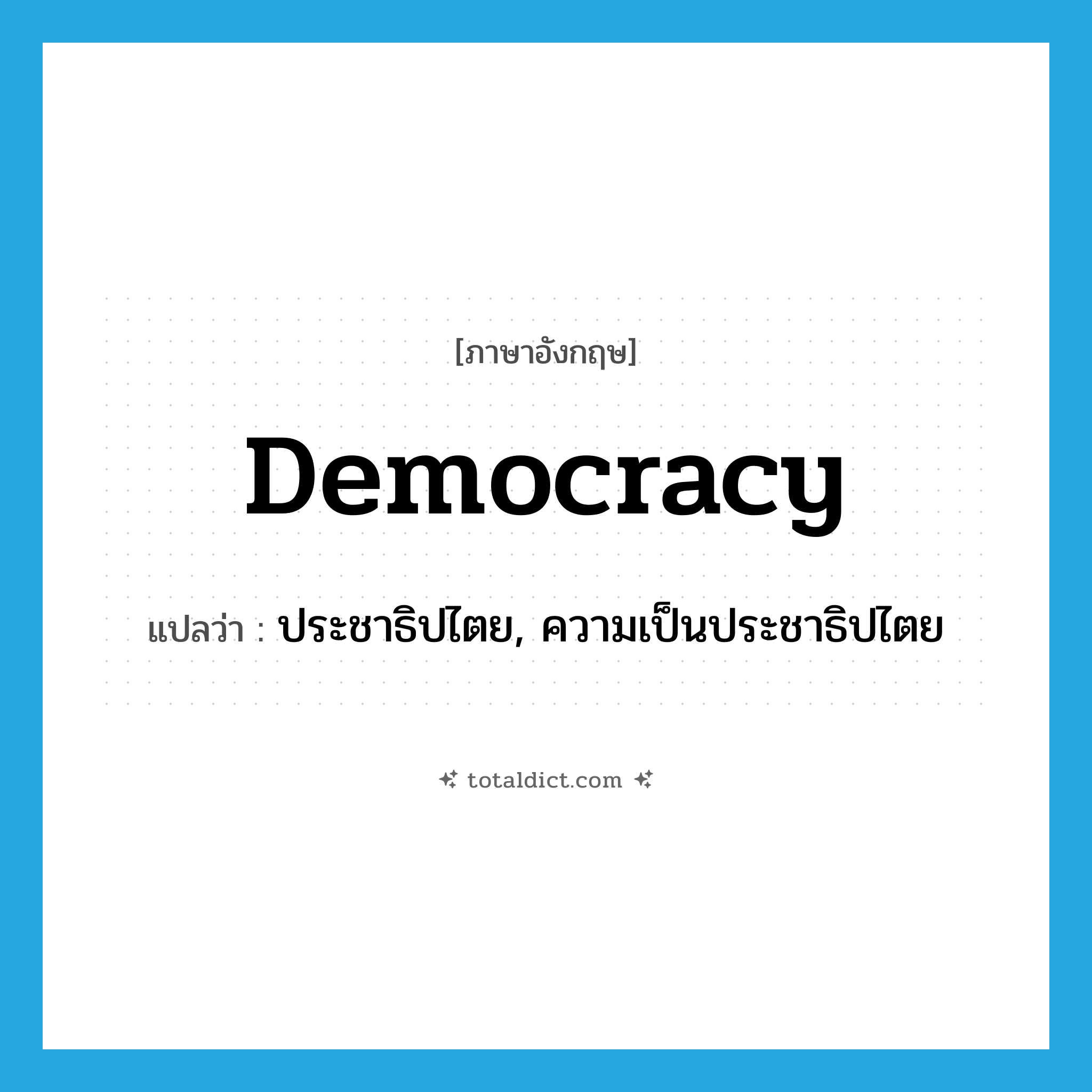 democracy แปลว่า?, คำศัพท์ภาษาอังกฤษ democracy แปลว่า ประชาธิปไตย, ความเป็นประชาธิปไตย ประเภท N หมวด N