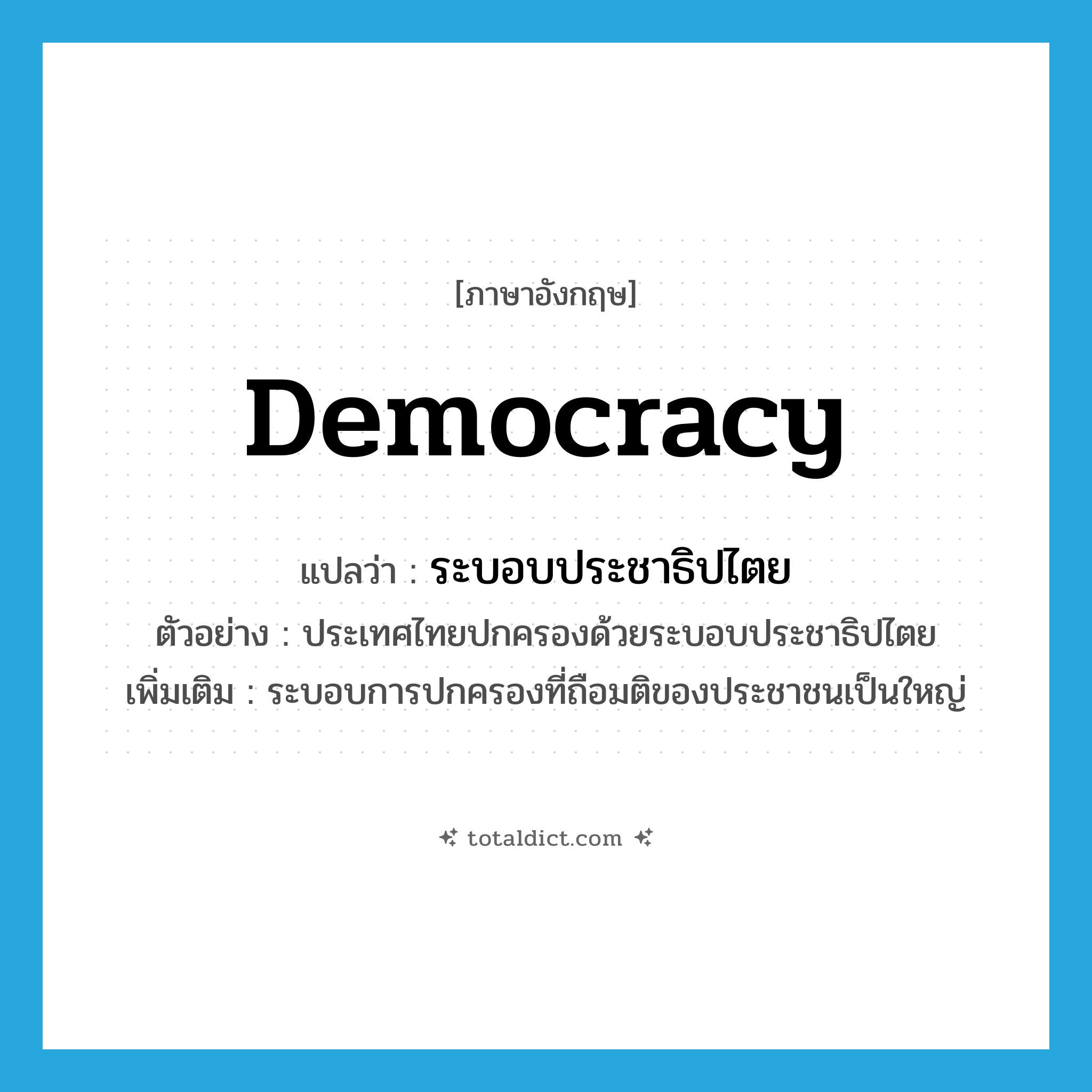 democracy แปลว่า?, คำศัพท์ภาษาอังกฤษ democracy แปลว่า ระบอบประชาธิปไตย ประเภท N ตัวอย่าง ประเทศไทยปกครองด้วยระบอบประชาธิปไตย เพิ่มเติม ระบอบการปกครองที่ถือมติของประชาชนเป็นใหญ่ หมวด N