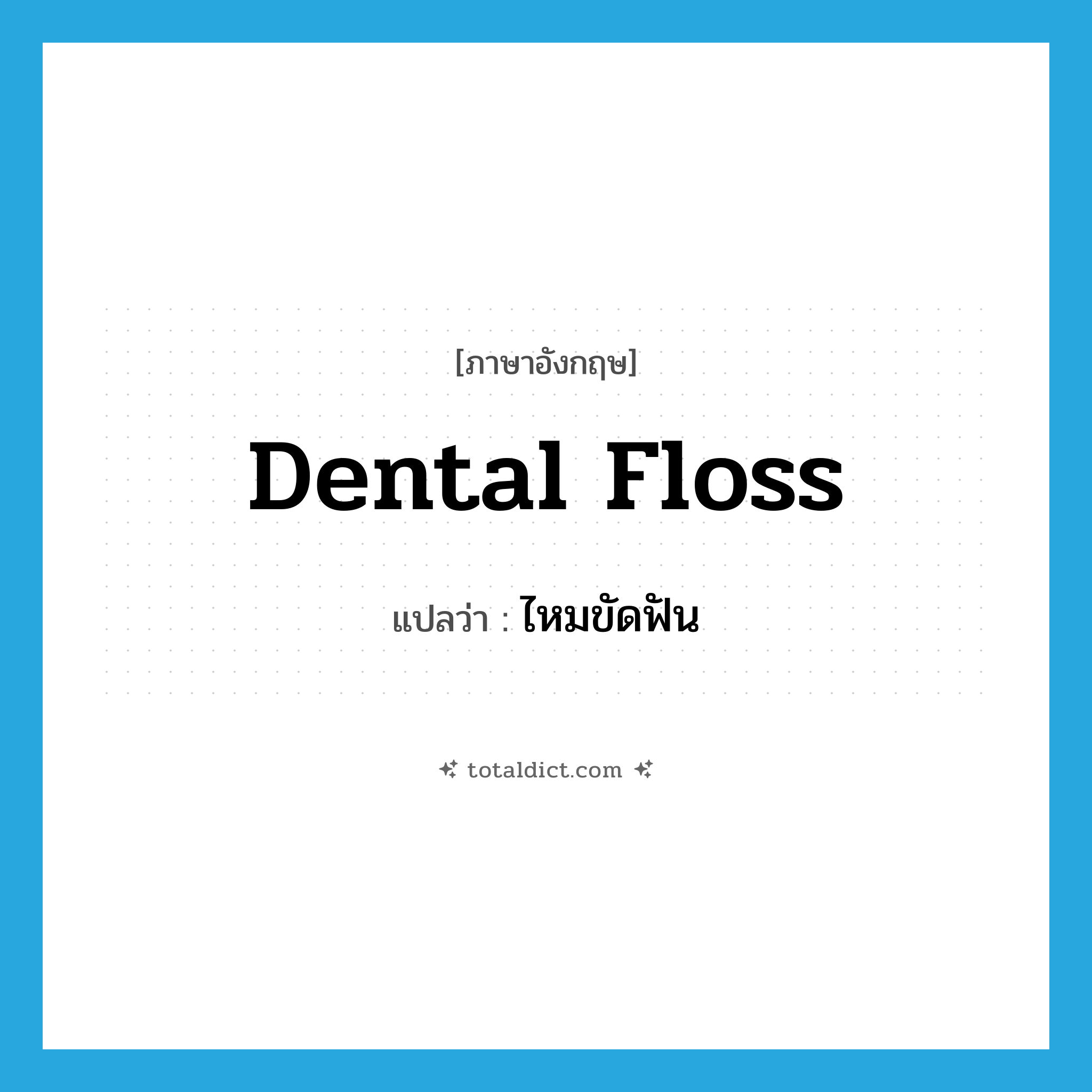 dental floss แปลว่า?, คำศัพท์ภาษาอังกฤษ dental floss แปลว่า ไหมขัดฟัน ประเภท N หมวด N