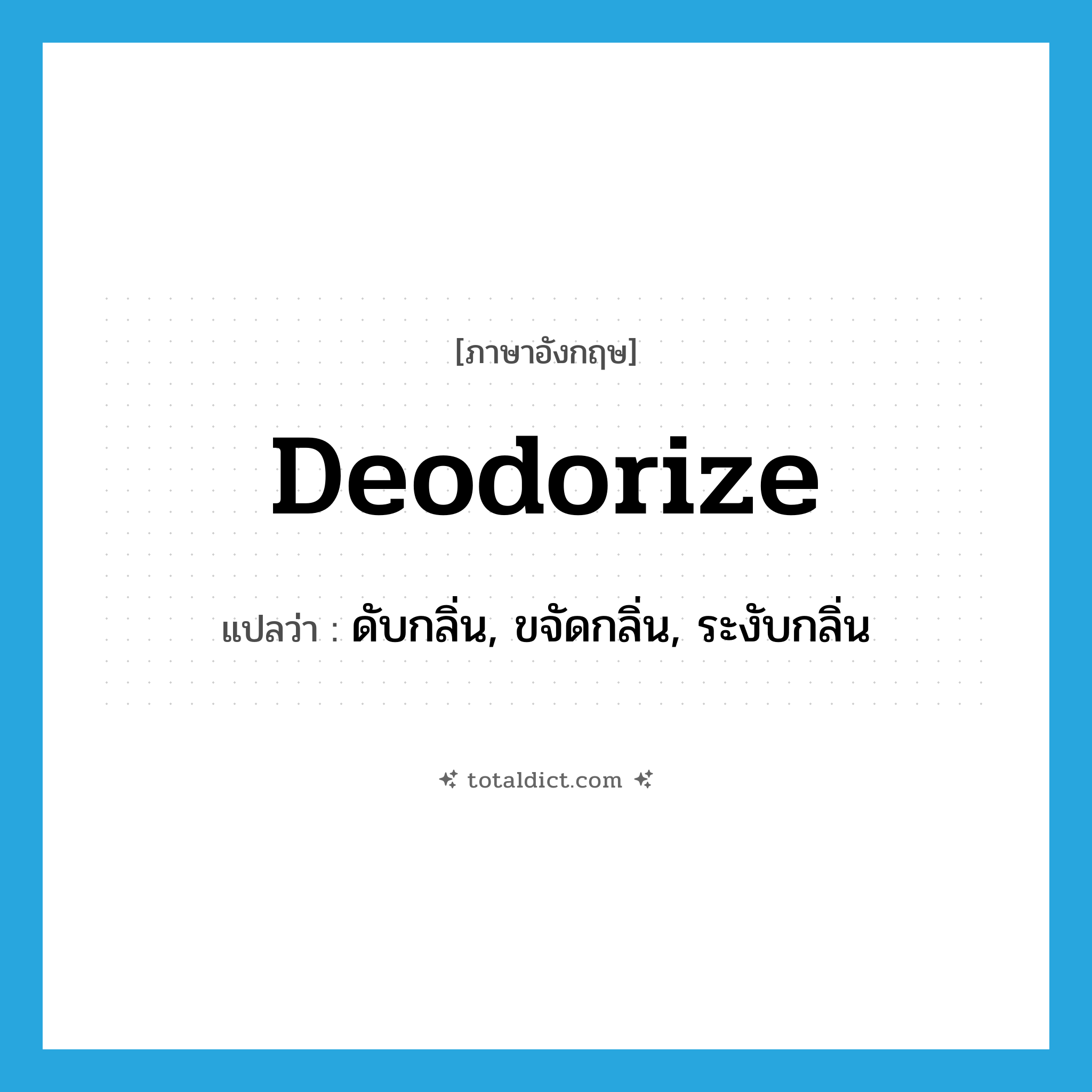 deodorize แปลว่า?, คำศัพท์ภาษาอังกฤษ deodorize แปลว่า ดับกลิ่น, ขจัดกลิ่น, ระงับกลิ่น ประเภท VT หมวด VT