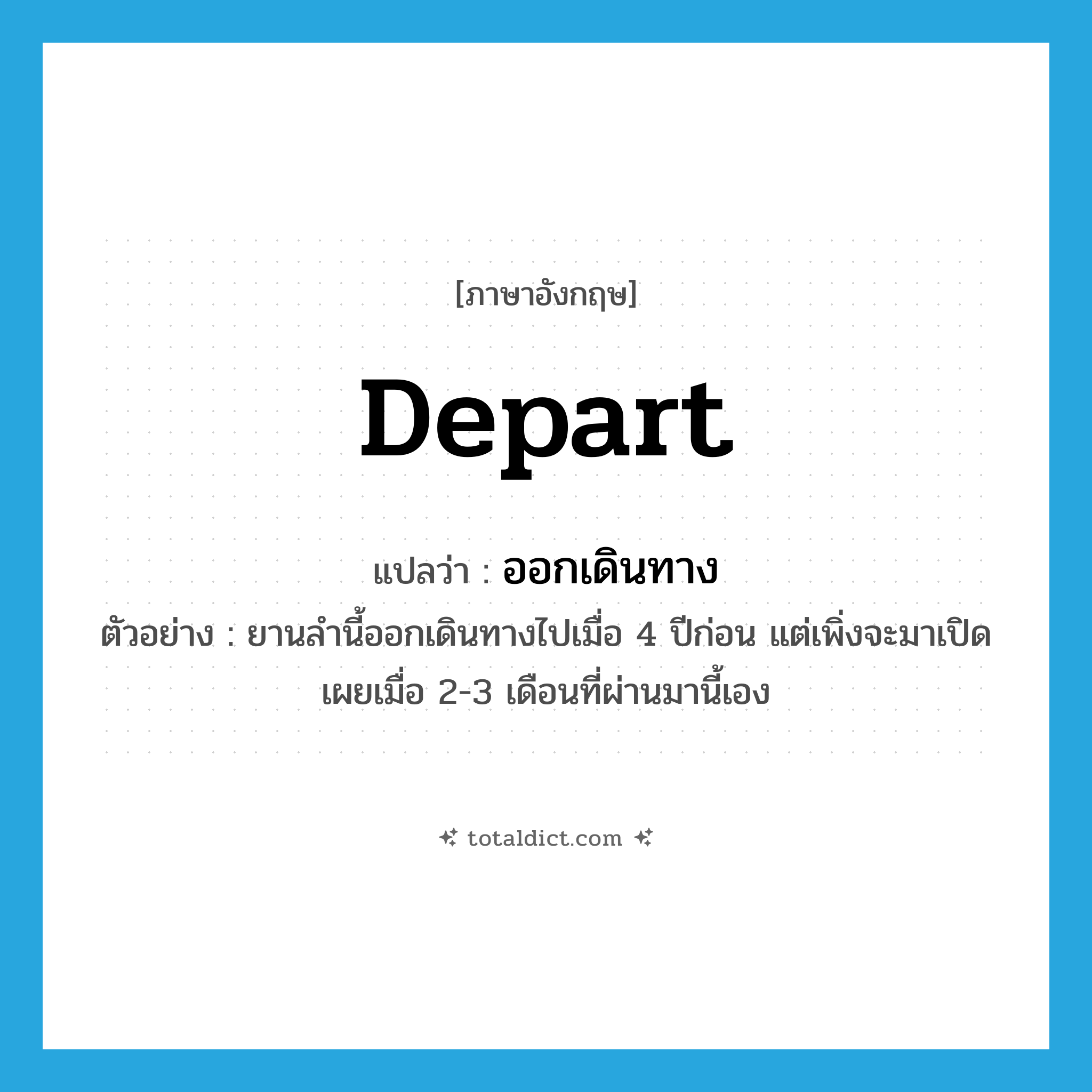 depart แปลว่า?, คำศัพท์ภาษาอังกฤษ depart แปลว่า ออกเดินทาง ประเภท V ตัวอย่าง ยานลำนี้ออกเดินทางไปเมื่อ 4 ปีก่อน แต่เพิ่งจะมาเปิดเผยเมื่อ 2-3 เดือนที่ผ่านมานี้เอง หมวด V