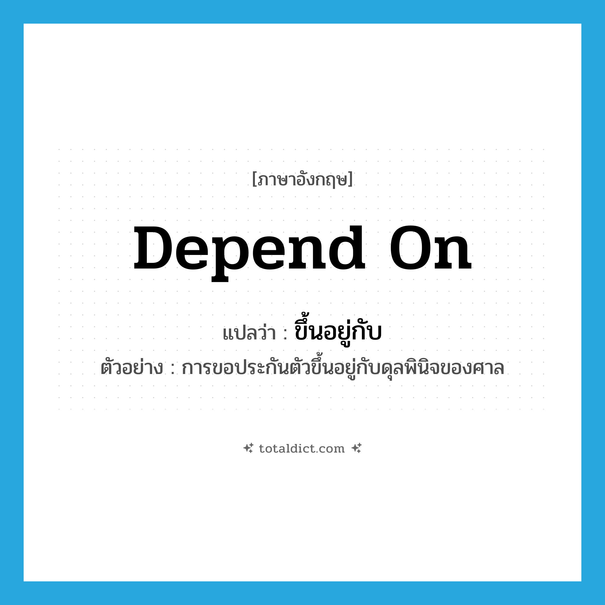 depend on แปลว่า?, คำศัพท์ภาษาอังกฤษ depend on แปลว่า ขึ้นอยู่กับ ประเภท V ตัวอย่าง การขอประกันตัวขึ้นอยู่กับดุลพินิจของศาล หมวด V