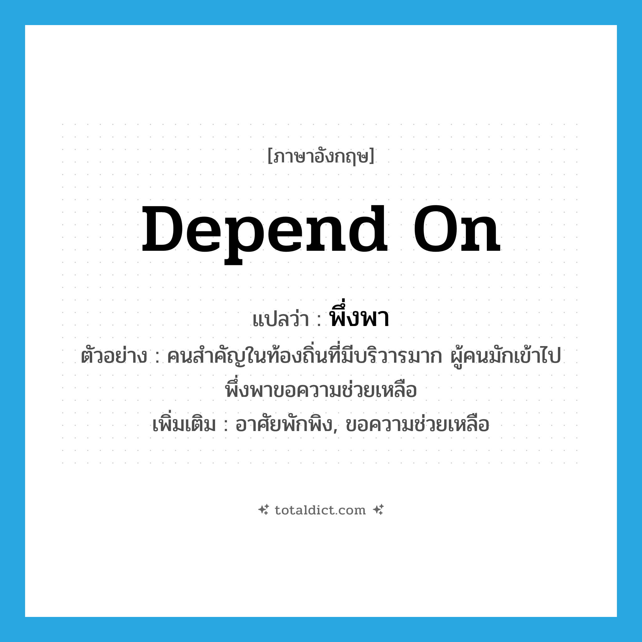 depend on แปลว่า?, คำศัพท์ภาษาอังกฤษ depend on แปลว่า พึ่งพา ประเภท V ตัวอย่าง คนสำคัญในท้องถิ่นที่มีบริวารมาก ผู้คนมักเข้าไปพึ่งพาขอความช่วยเหลือ เพิ่มเติม อาศัยพักพิง, ขอความช่วยเหลือ หมวด V