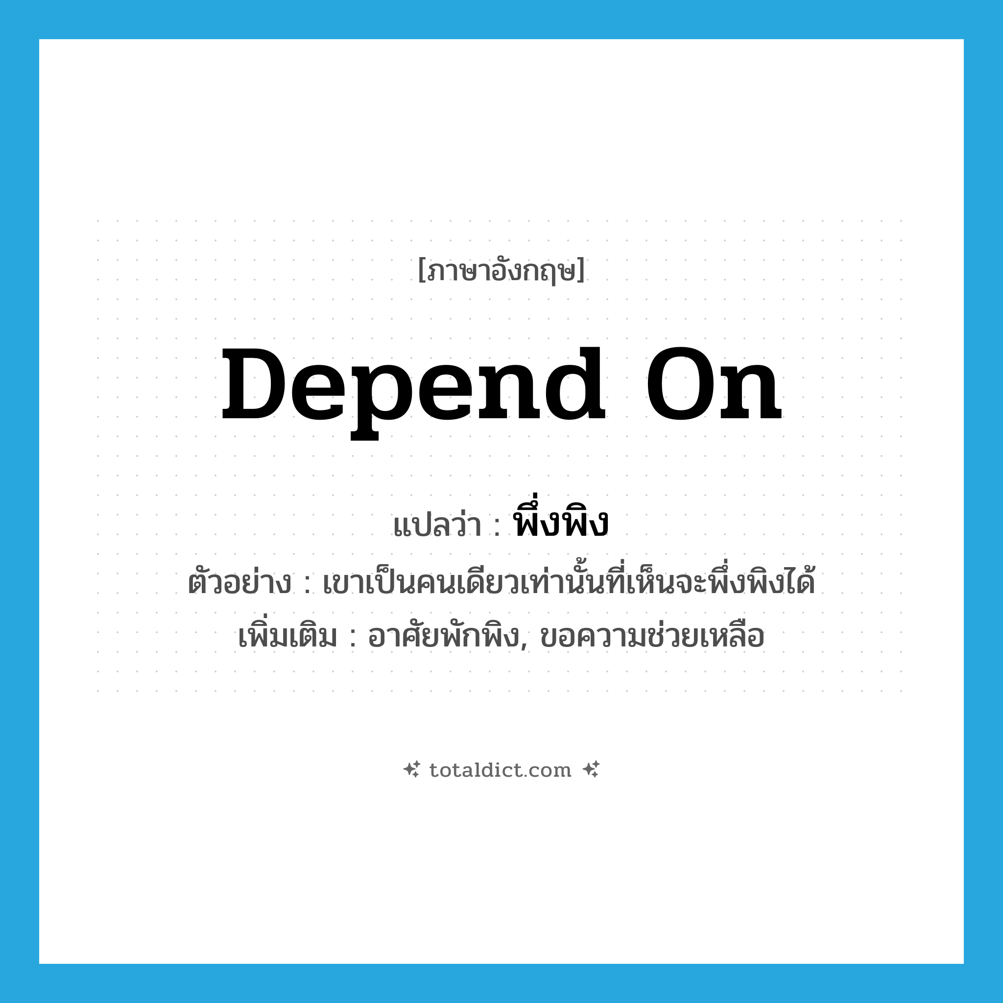 depend on แปลว่า?, คำศัพท์ภาษาอังกฤษ depend on แปลว่า พึ่งพิง ประเภท V ตัวอย่าง เขาเป็นคนเดียวเท่านั้นที่เห็นจะพึ่งพิงได้ เพิ่มเติม อาศัยพักพิง, ขอความช่วยเหลือ หมวด V