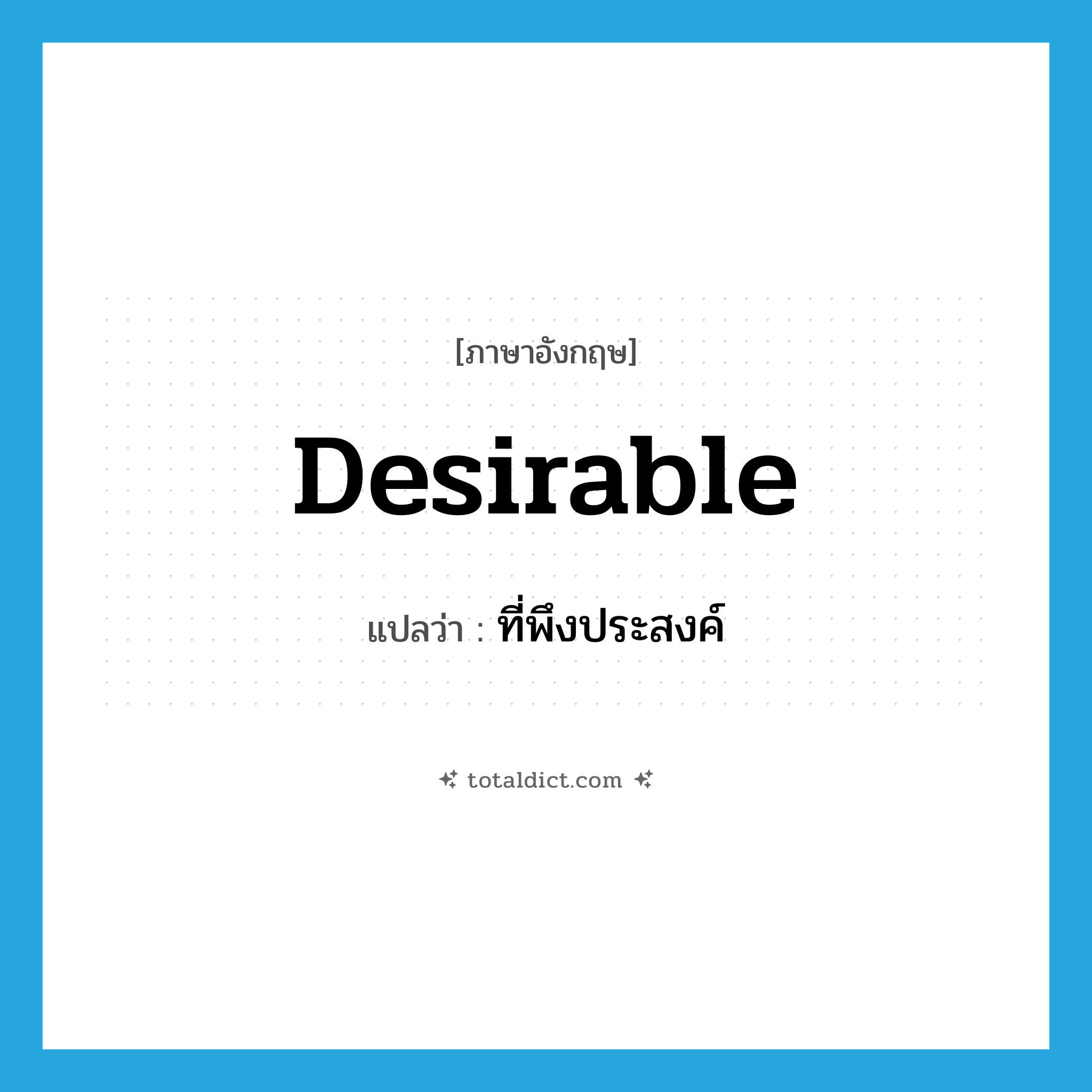 desirable แปลว่า?, คำศัพท์ภาษาอังกฤษ desirable แปลว่า ที่พึงประสงค์ ประเภท ADJ หมวด ADJ