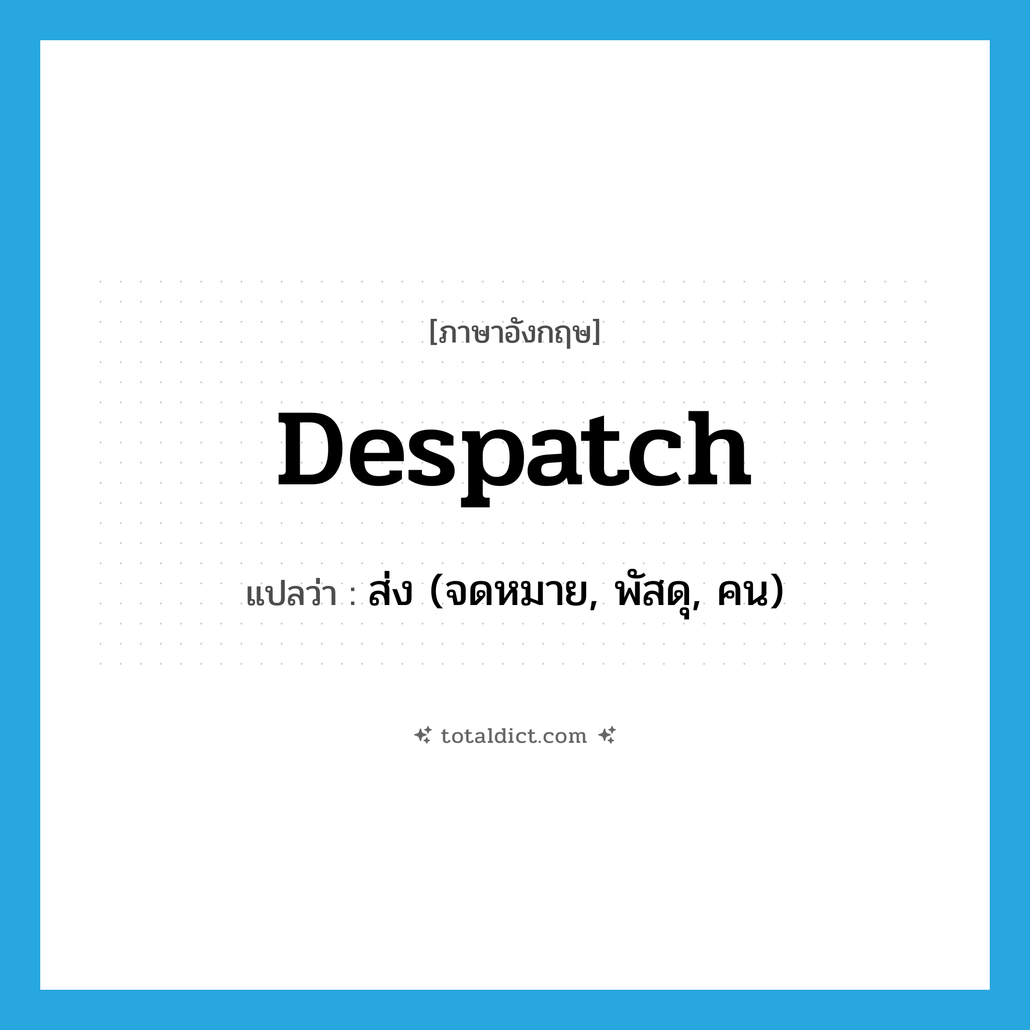 despatch แปลว่า?, คำศัพท์ภาษาอังกฤษ despatch แปลว่า ส่ง (จดหมาย, พัสดุ, คน) ประเภท VT หมวด VT