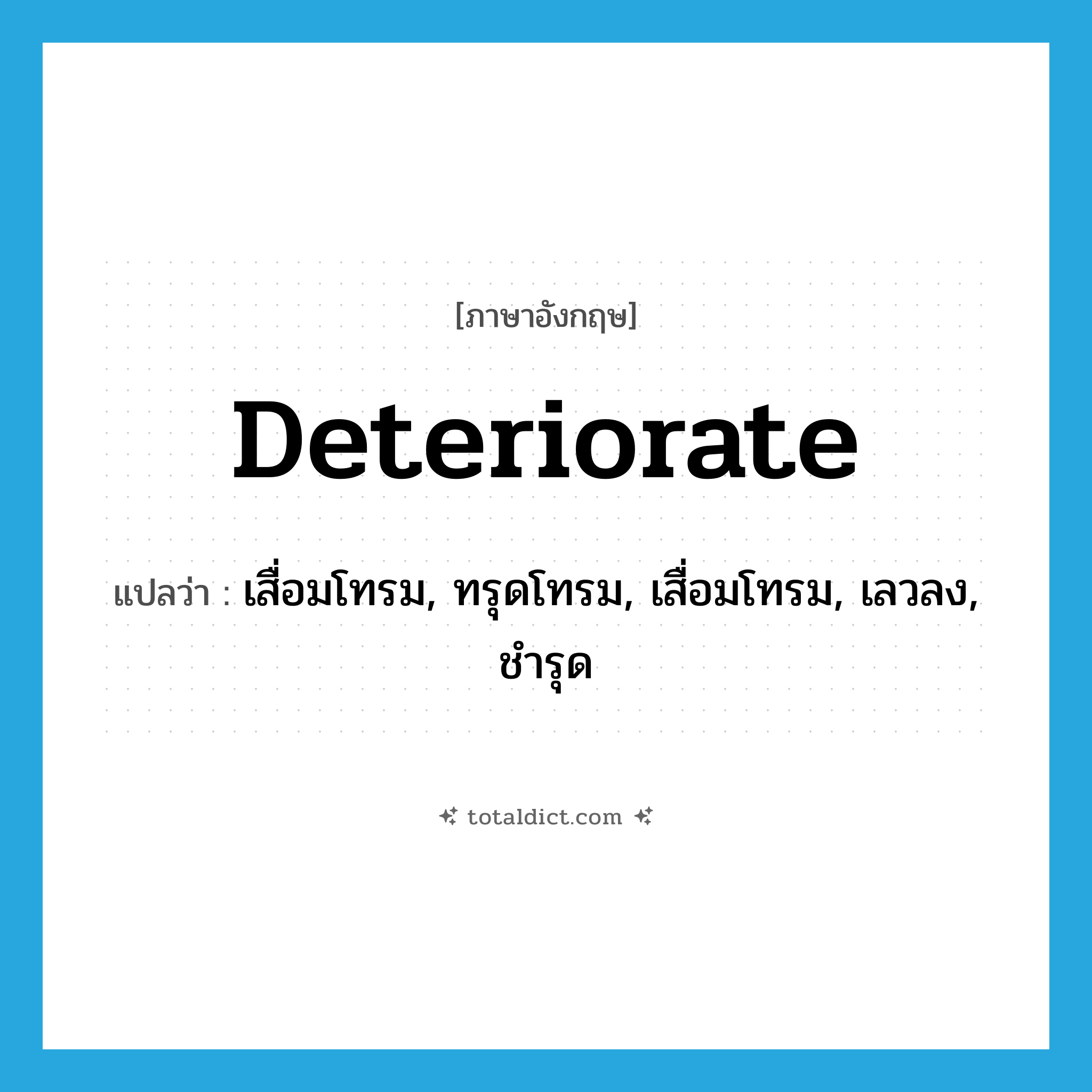 deteriorate แปลว่า?, คำศัพท์ภาษาอังกฤษ deteriorate แปลว่า เสื่อมโทรม, ทรุดโทรม, เสื่อมโทรม, เลวลง, ชำรุด ประเภท VI หมวด VI