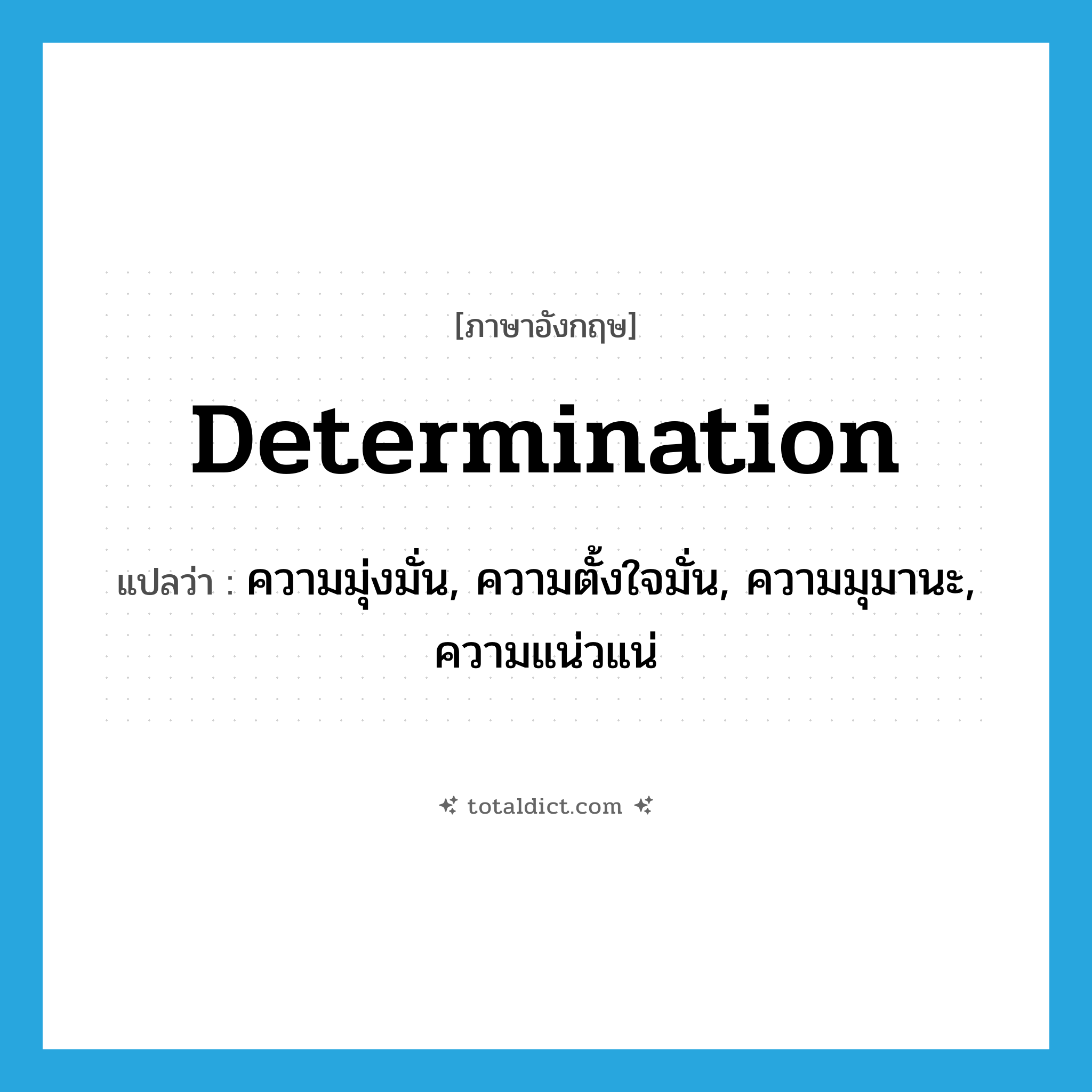 determination แปลว่า?, คำศัพท์ภาษาอังกฤษ determination แปลว่า ความมุ่งมั่น, ความตั้งใจมั่น, ความมุมานะ, ความแน่วแน่ ประเภท N หมวด N