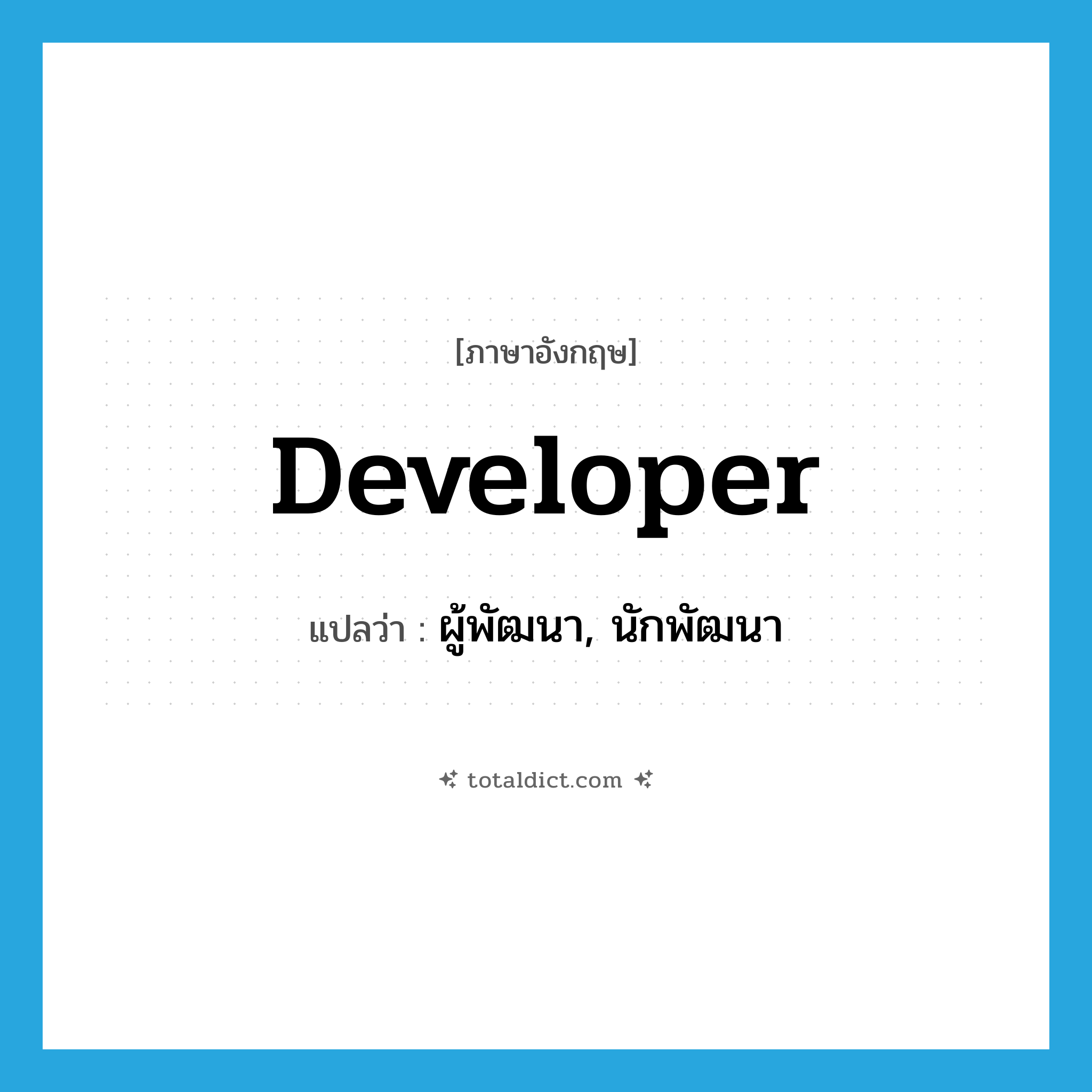 developer แปลว่า?, คำศัพท์ภาษาอังกฤษ developer แปลว่า ผู้พัฒนา, นักพัฒนา ประเภท N หมวด N