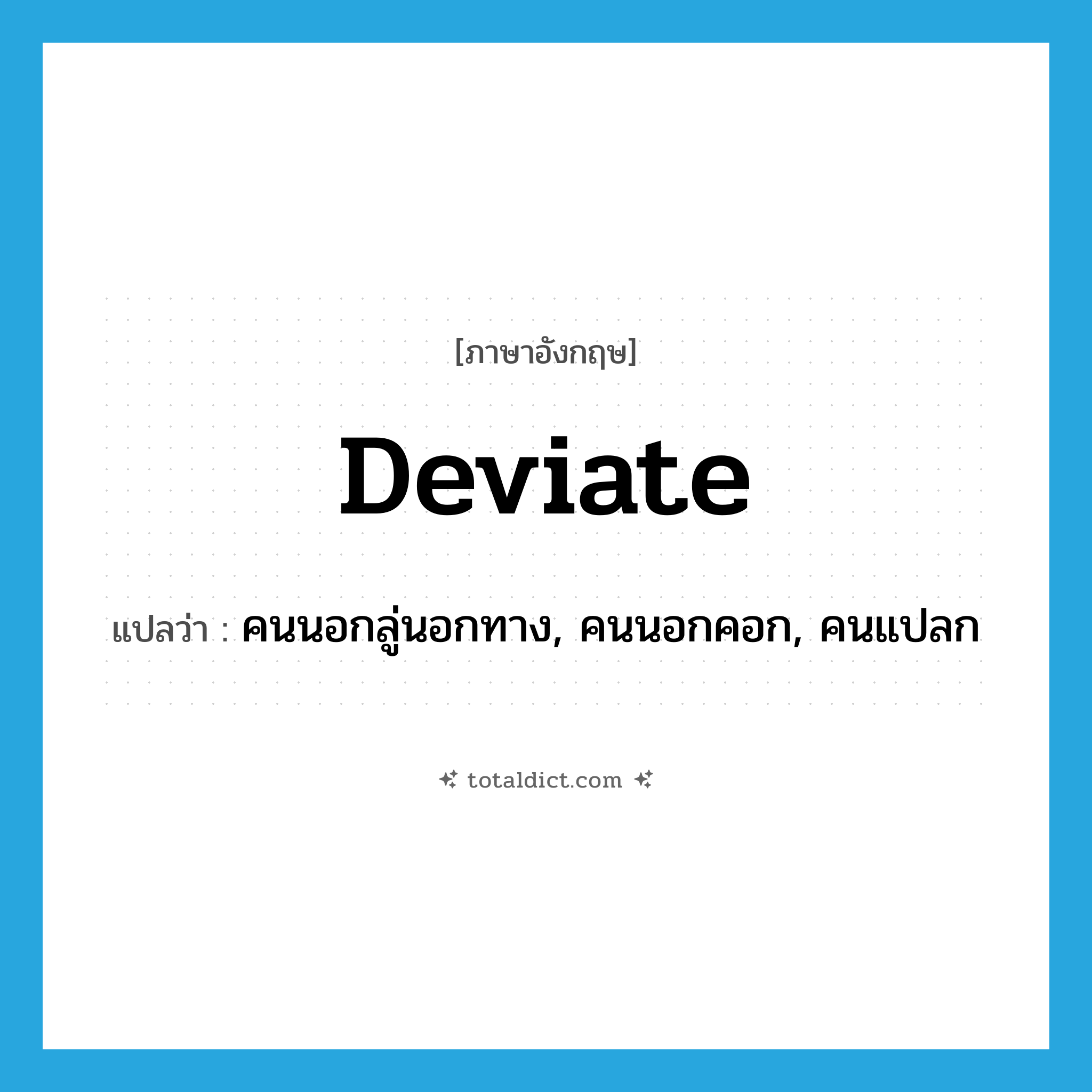 deviate แปลว่า?, คำศัพท์ภาษาอังกฤษ deviate แปลว่า คนนอกลู่นอกทาง, คนนอกคอก, คนแปลก ประเภท N หมวด N