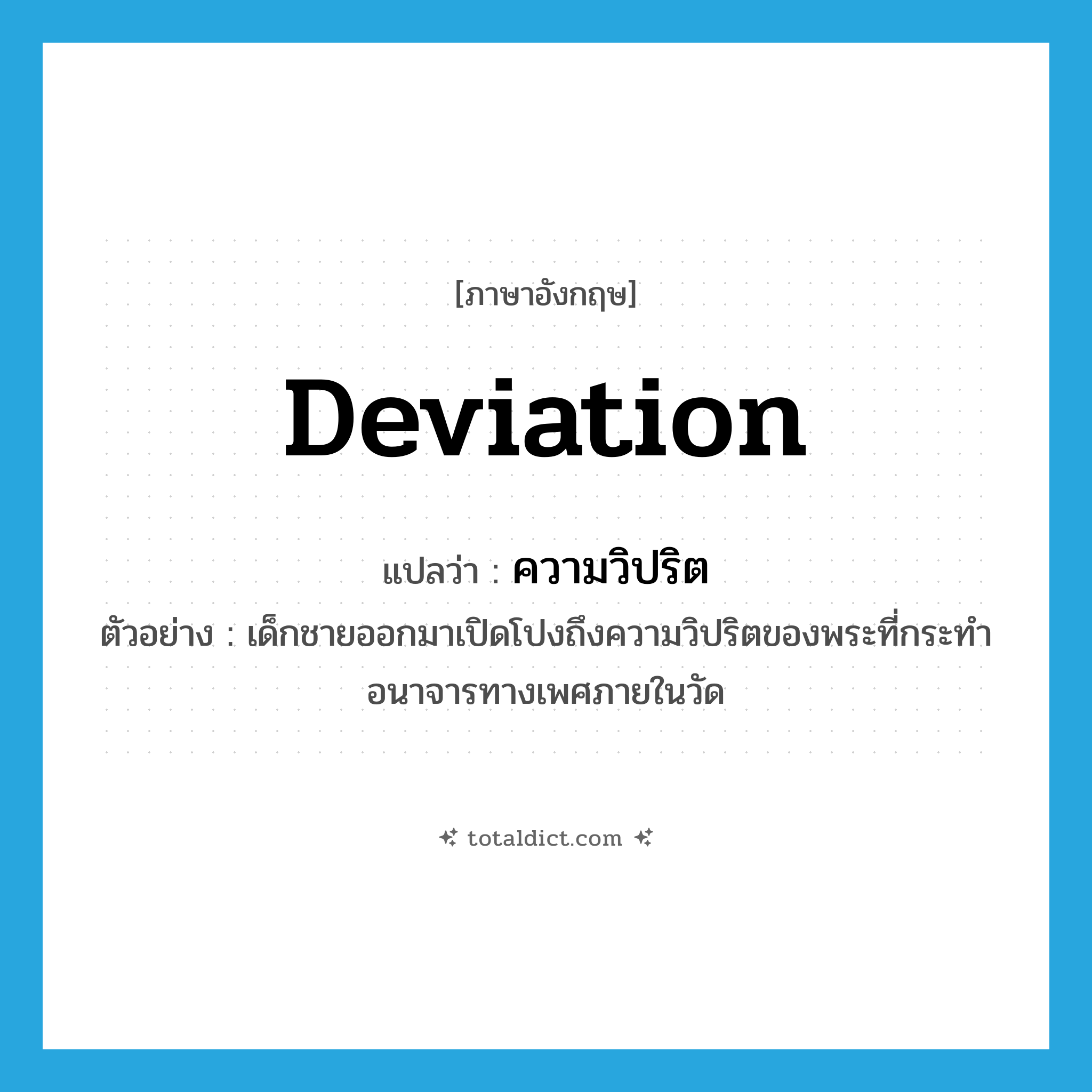 deviation แปลว่า?, คำศัพท์ภาษาอังกฤษ deviation แปลว่า ความวิปริต ประเภท N ตัวอย่าง เด็กชายออกมาเปิดโปงถึงความวิปริตของพระที่กระทำอนาจารทางเพศภายในวัด หมวด N