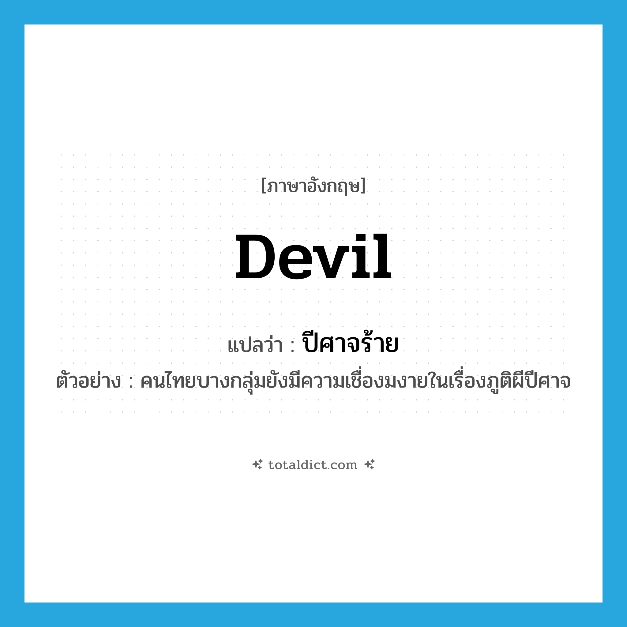 devil แปลว่า?, คำศัพท์ภาษาอังกฤษ devil แปลว่า ปีศาจร้าย ประเภท N ตัวอย่าง คนไทยบางกลุ่มยังมีความเชื่องมงายในเรื่องภูติผีปีศาจ หมวด N