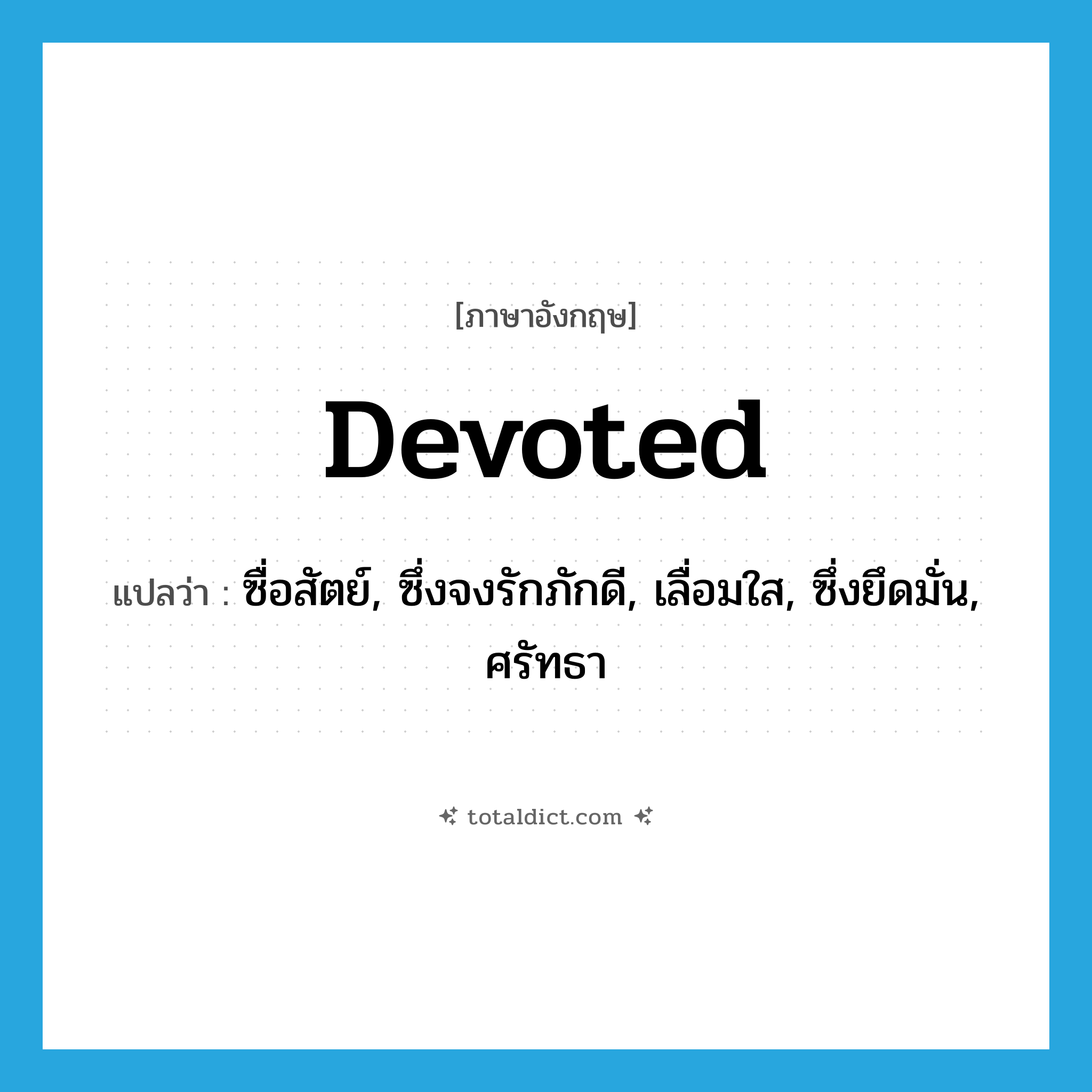 devoted แปลว่า?, คำศัพท์ภาษาอังกฤษ devoted แปลว่า ซื่อสัตย์, ซึ่งจงรักภักดี, เลื่อมใส, ซึ่งยึดมั่น, ศรัทธา ประเภท ADJ หมวด ADJ