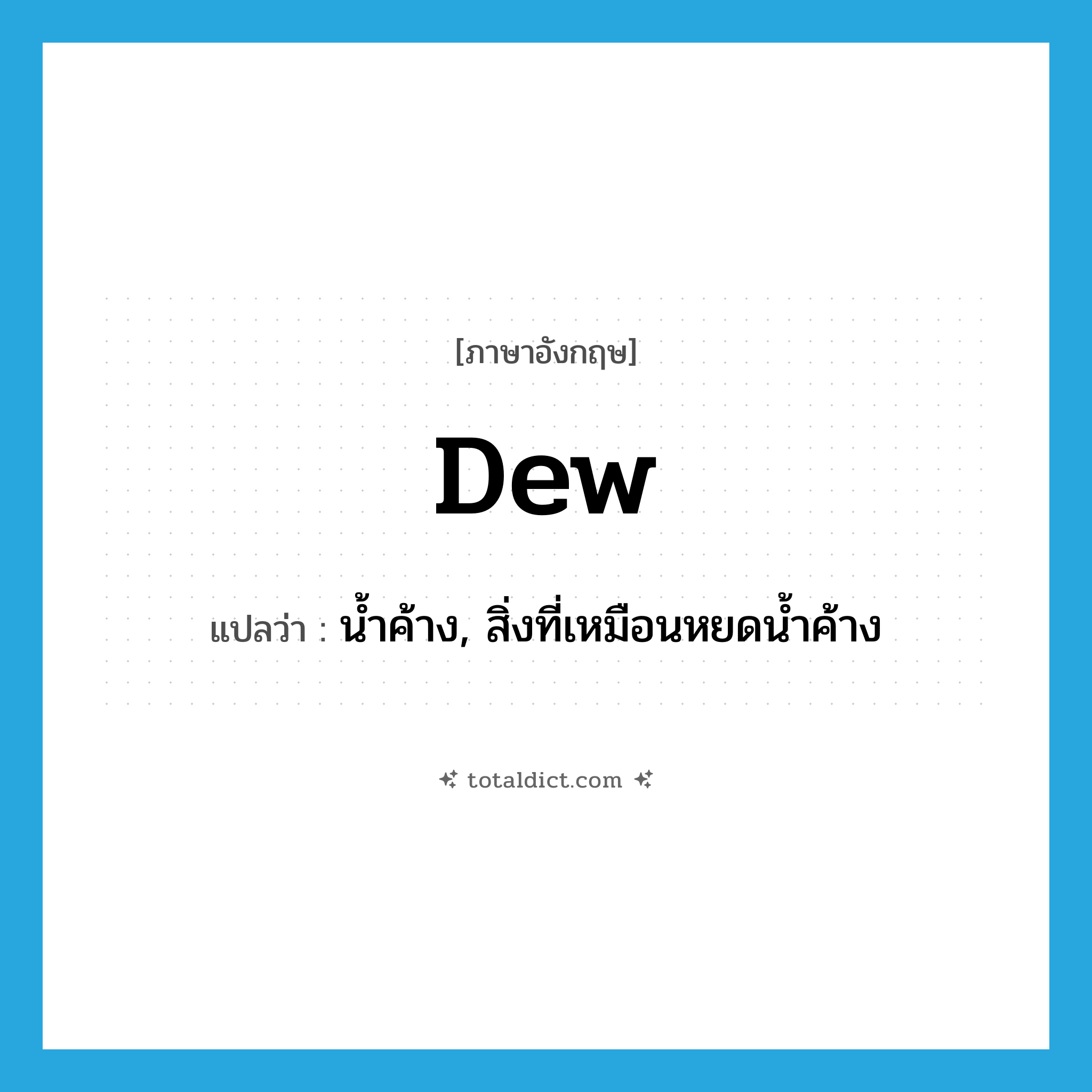 dew แปลว่า?, คำศัพท์ภาษาอังกฤษ dew แปลว่า น้ำค้าง, สิ่งที่เหมือนหยดน้ำค้าง ประเภท N หมวด N