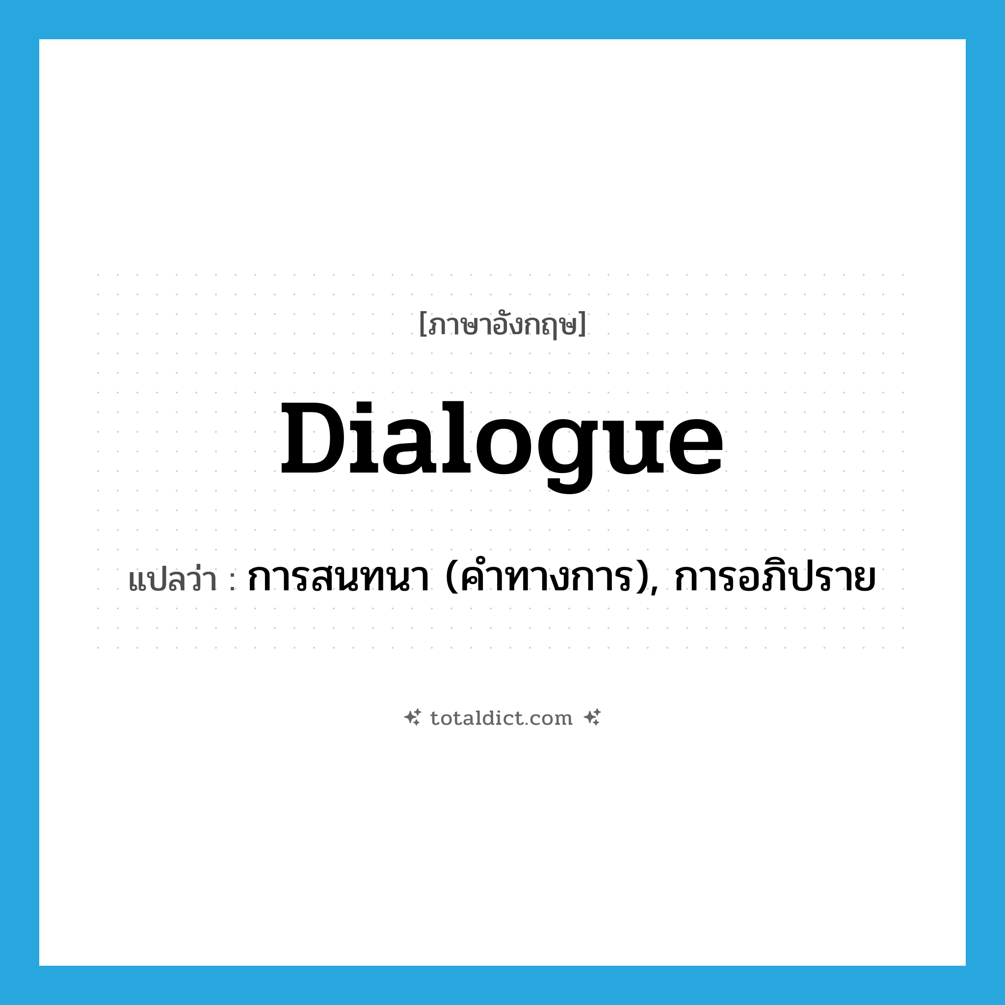 dialogue แปลว่า?, คำศัพท์ภาษาอังกฤษ dialogue แปลว่า การสนทนา (คำทางการ), การอภิปราย ประเภท N หมวด N