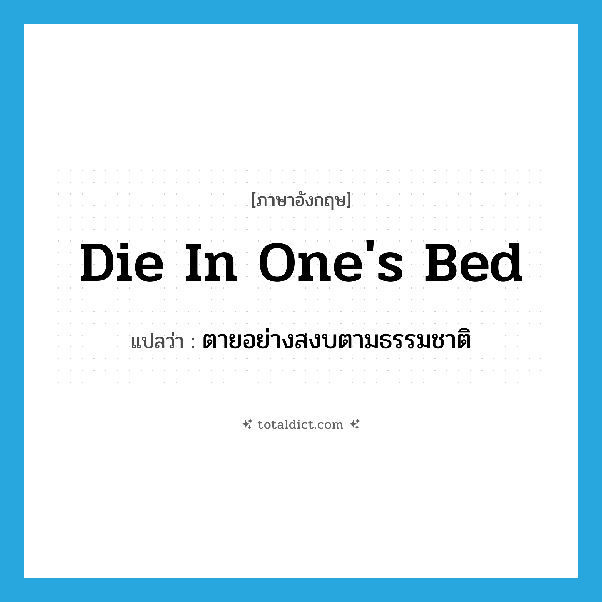 die in one&#39;s bed แปลว่า?, คำศัพท์ภาษาอังกฤษ die in one&#39;s bed แปลว่า ตายอย่างสงบตามธรรมชาติ ประเภท IDM หมวด IDM