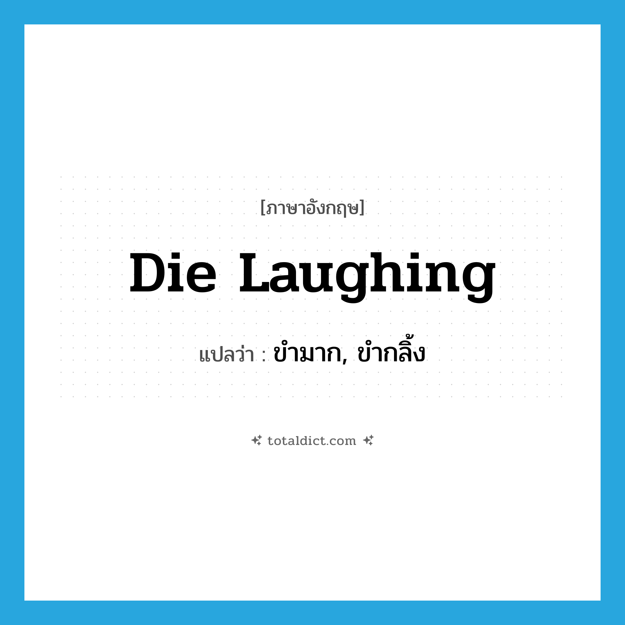 die laughing แปลว่า?, คำศัพท์ภาษาอังกฤษ die laughing แปลว่า ขำมาก, ขำกลิ้ง ประเภท IDM หมวด IDM