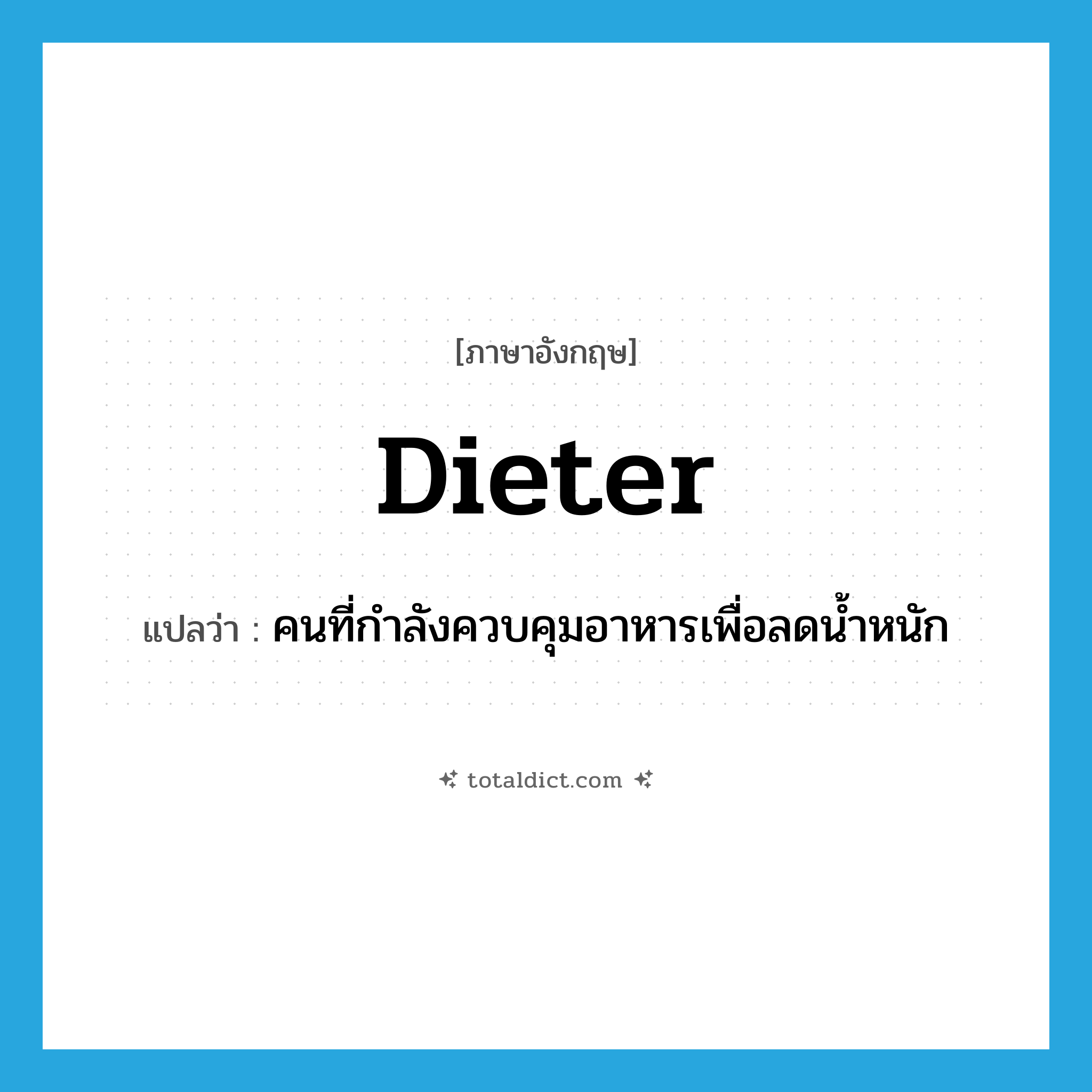 dieter แปลว่า?, คำศัพท์ภาษาอังกฤษ dieter แปลว่า คนที่กำลังควบคุมอาหารเพื่อลดน้ำหนัก ประเภท N หมวด N