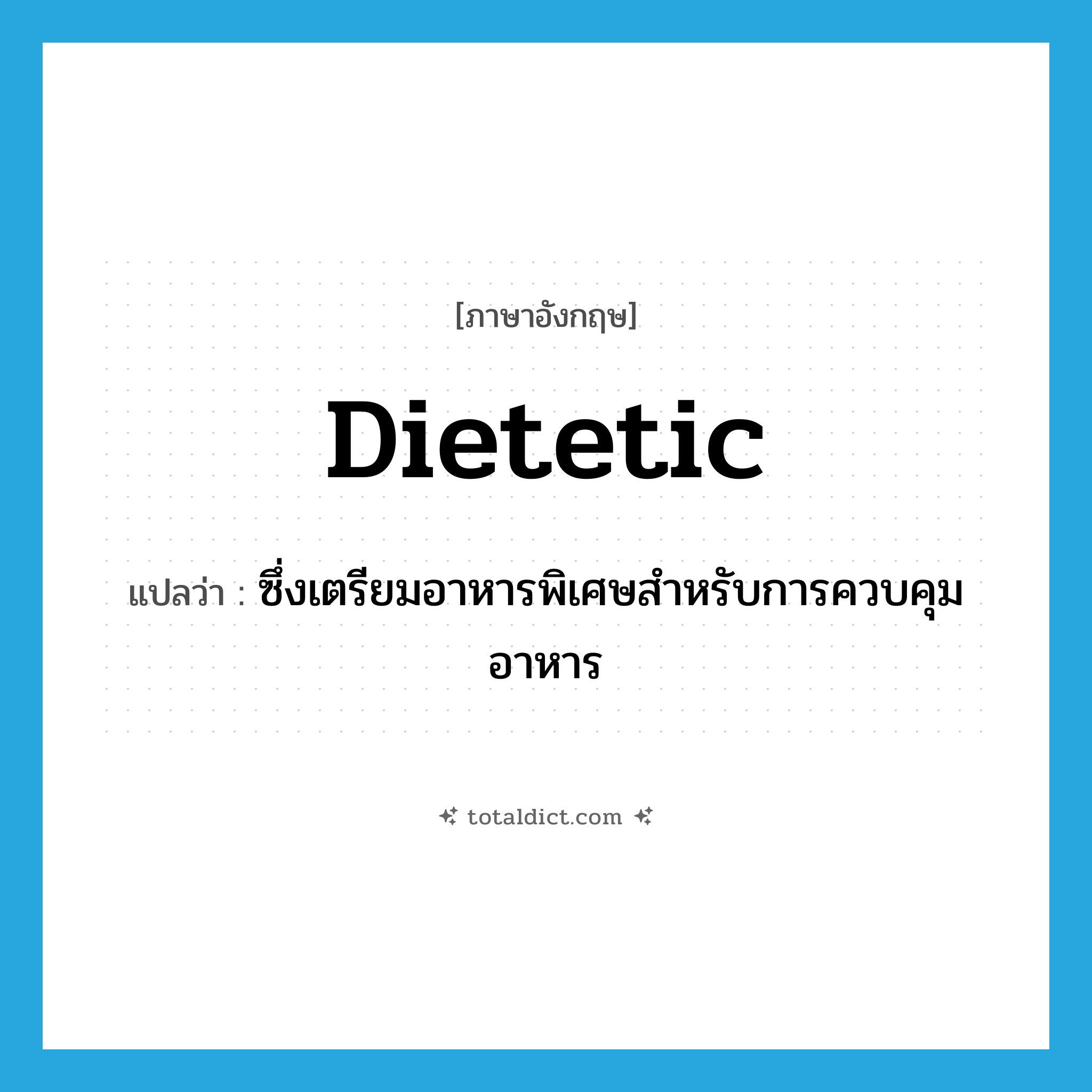 dietetic แปลว่า?, คำศัพท์ภาษาอังกฤษ dietetic แปลว่า ซึ่งเตรียมอาหารพิเศษสำหรับการควบคุมอาหาร ประเภท ADJ หมวด ADJ