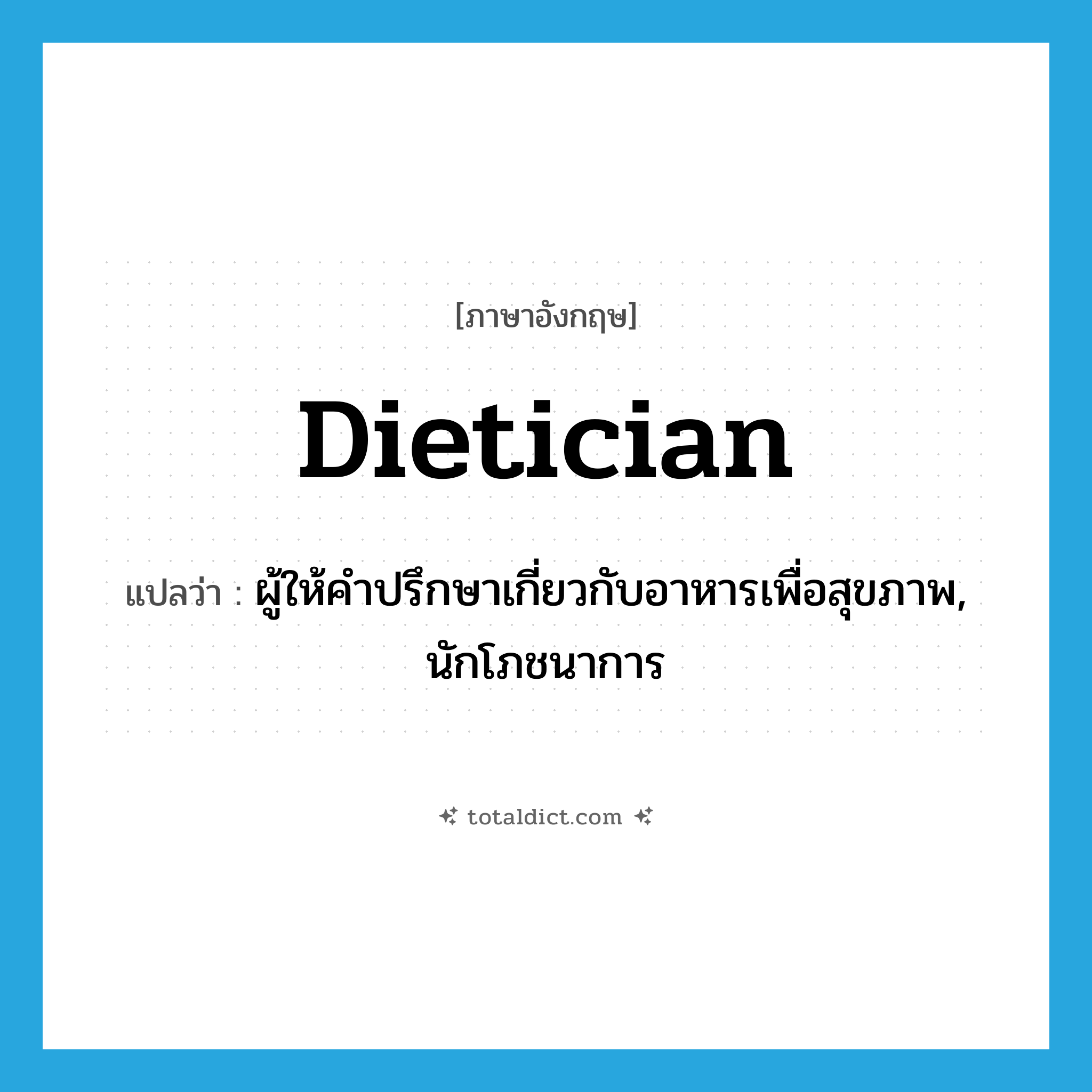 dietician แปลว่า?, คำศัพท์ภาษาอังกฤษ dietician แปลว่า ผู้ให้คำปรึกษาเกี่ยวกับอาหารเพื่อสุขภาพ, นักโภชนาการ ประเภท N หมวด N