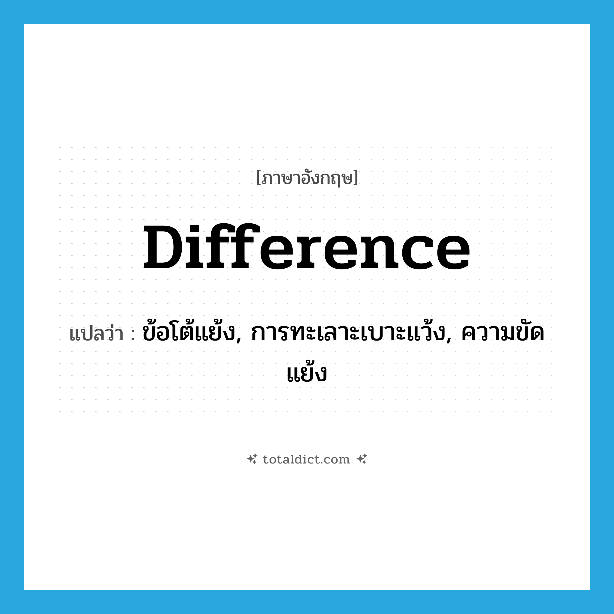 difference แปลว่า?, คำศัพท์ภาษาอังกฤษ difference แปลว่า ข้อโต้แย้ง, การทะเลาะเบาะแว้ง, ความขัดแย้ง ประเภท N หมวด N