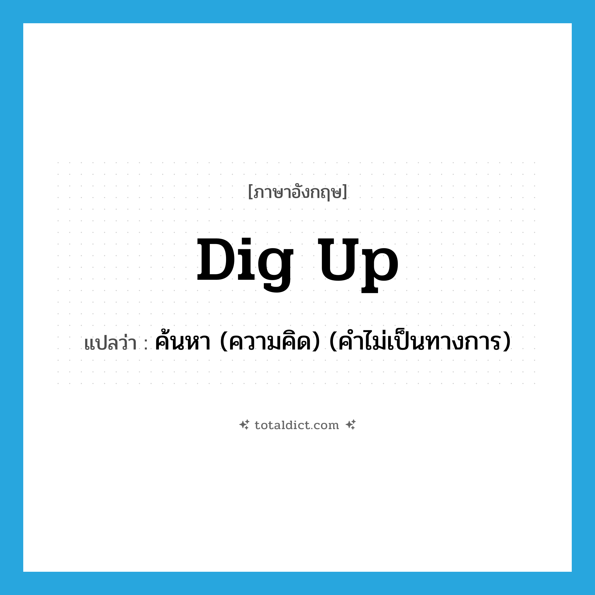 dig up แปลว่า?, คำศัพท์ภาษาอังกฤษ dig up แปลว่า ค้นหา (ความคิด) (คำไม่เป็นทางการ) ประเภท PHRV หมวด PHRV