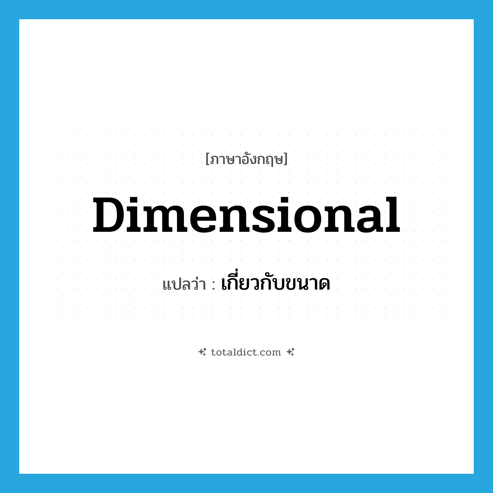 dimensional แปลว่า?, คำศัพท์ภาษาอังกฤษ dimensional แปลว่า เกี่ยวกับขนาด ประเภท ADJ หมวด ADJ