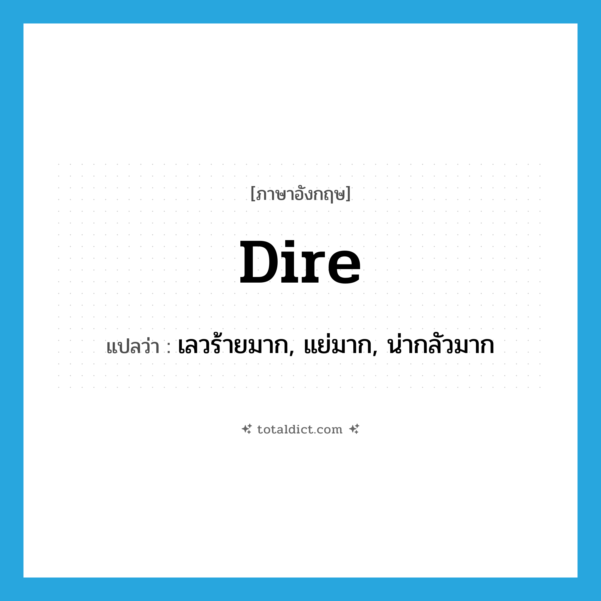 dire แปลว่า?, คำศัพท์ภาษาอังกฤษ dire แปลว่า เลวร้ายมาก, แย่มาก, น่ากลัวมาก ประเภท ADJ หมวด ADJ