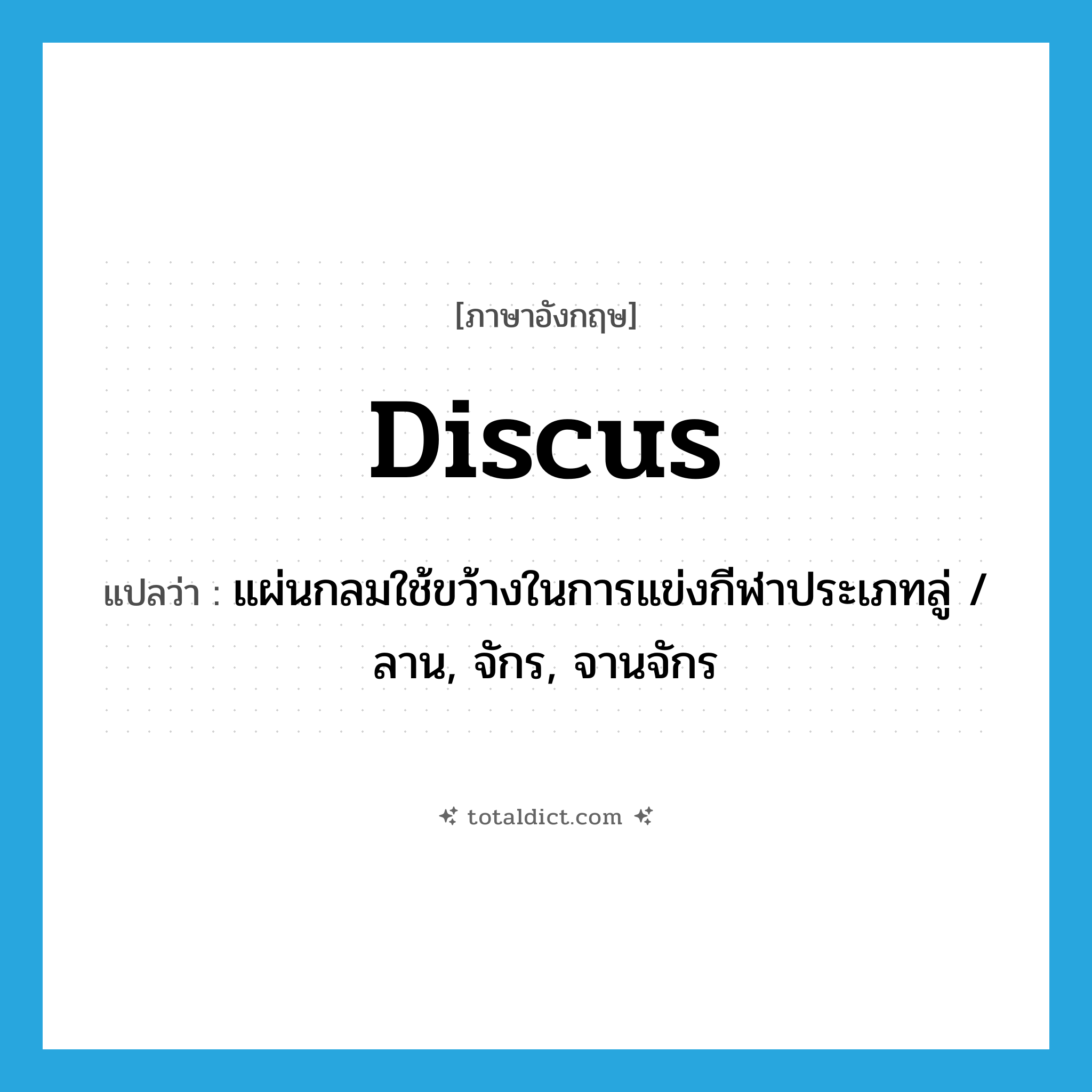 discus แปลว่า?, คำศัพท์ภาษาอังกฤษ discus แปลว่า แผ่นกลมใช้ขว้างในการแข่งกีฬาประเภทลู่ / ลาน, จักร, จานจักร ประเภท N หมวด N