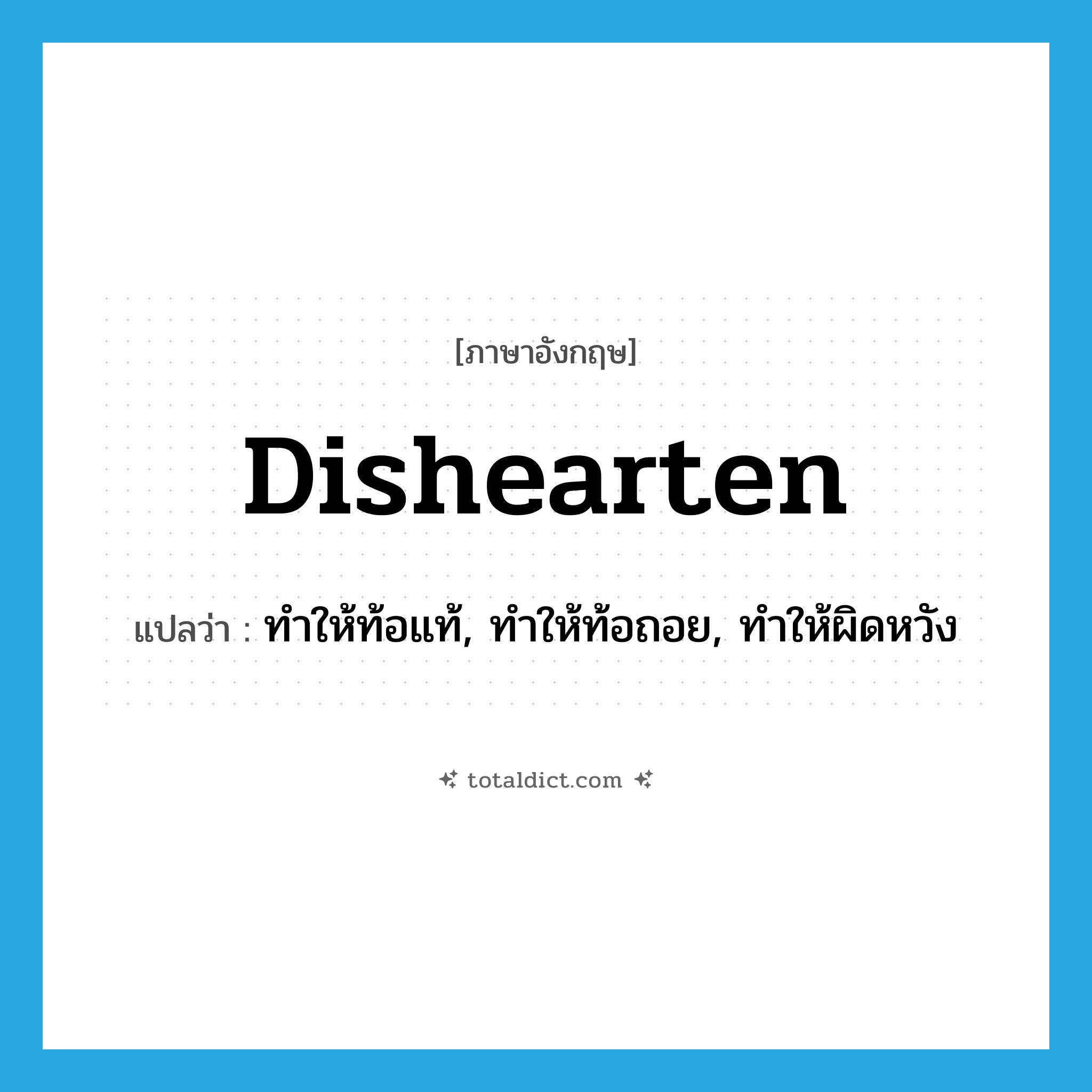 dishearten แปลว่า?, คำศัพท์ภาษาอังกฤษ dishearten แปลว่า ทำให้ท้อแท้, ทำให้ท้อถอย, ทำให้ผิดหวัง ประเภท VT หมวด VT