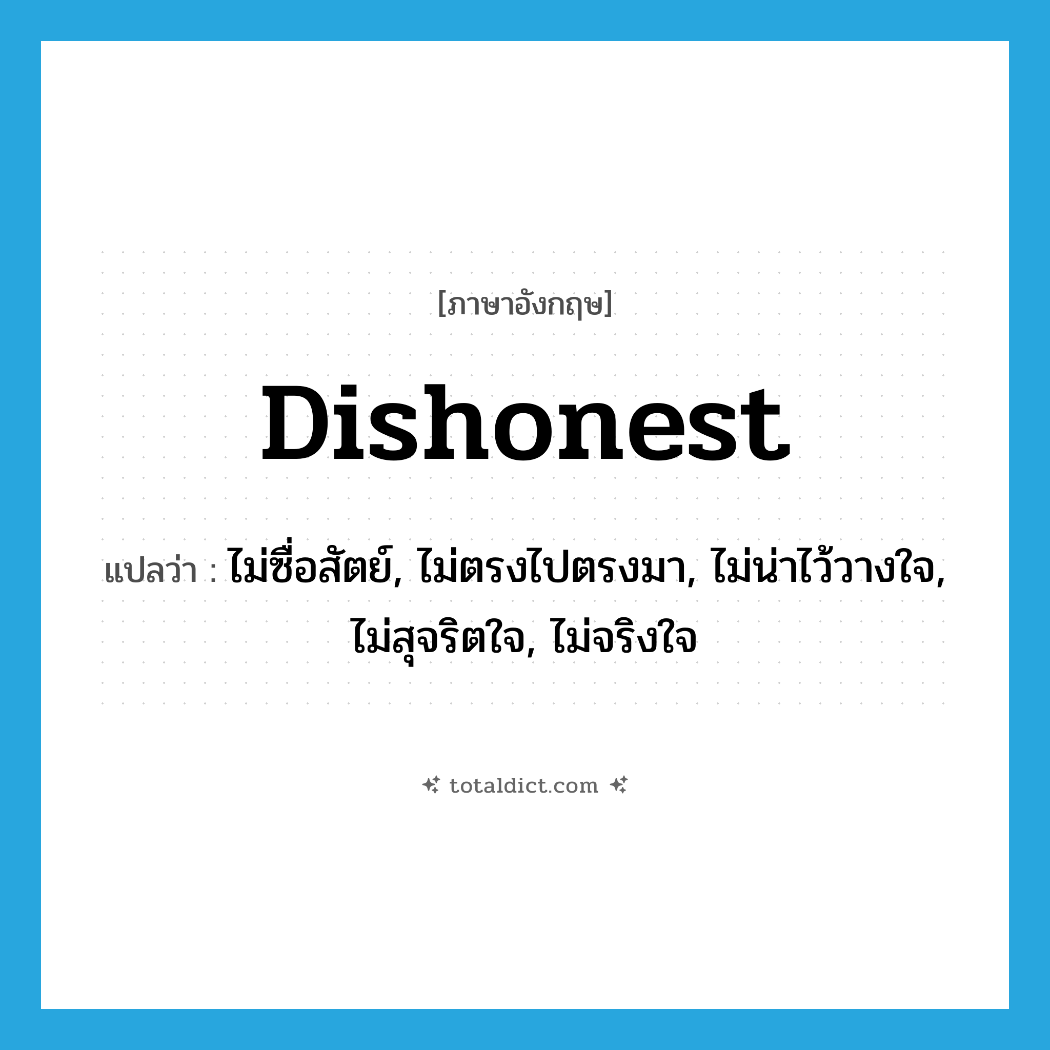 dishonest แปลว่า?, คำศัพท์ภาษาอังกฤษ dishonest แปลว่า ไม่ซื่อสัตย์, ไม่ตรงไปตรงมา, ไม่น่าไว้วางใจ, ไม่สุจริตใจ, ไม่จริงใจ ประเภท ADJ หมวด ADJ