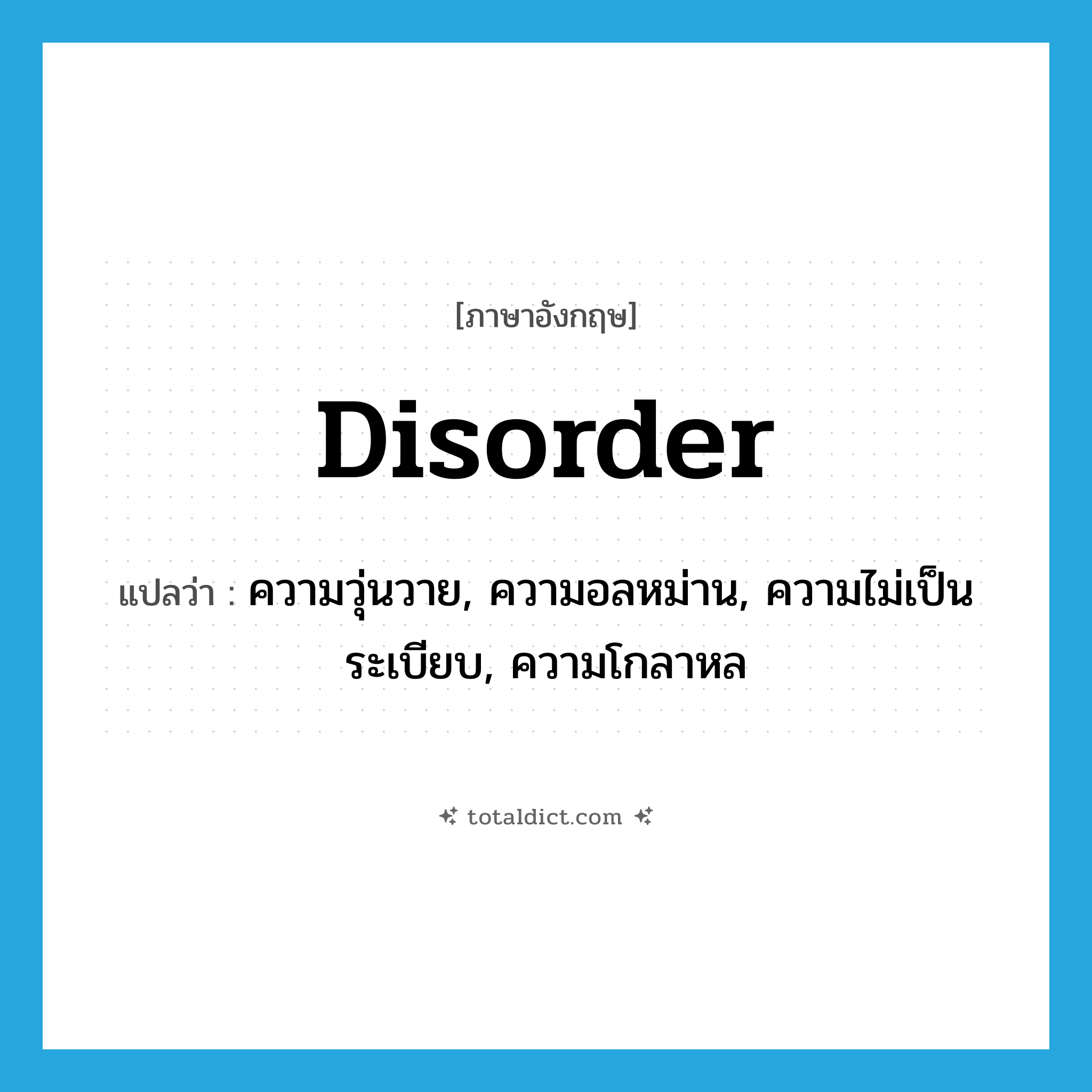 disorder แปลว่า?, คำศัพท์ภาษาอังกฤษ disorder แปลว่า ความวุ่นวาย, ความอลหม่าน, ความไม่เป็นระเบียบ, ความโกลาหล ประเภท N หมวด N