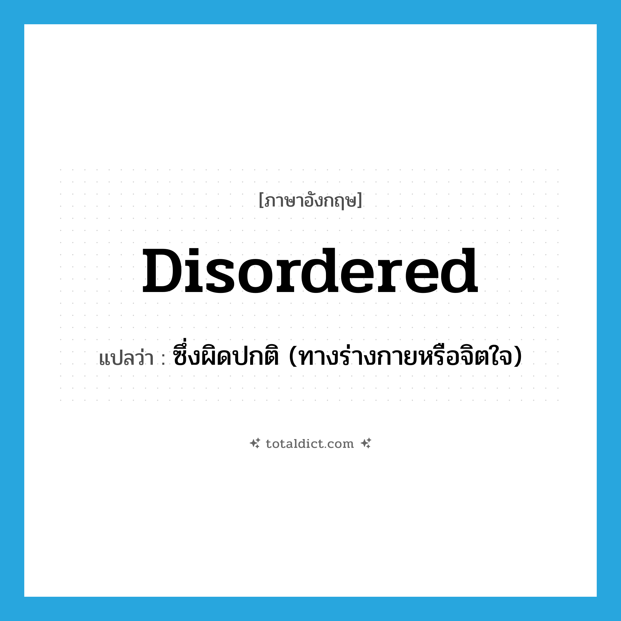 disordered แปลว่า?, คำศัพท์ภาษาอังกฤษ disordered แปลว่า ซึ่งผิดปกติ (ทางร่างกายหรือจิตใจ) ประเภท ADJ หมวด ADJ