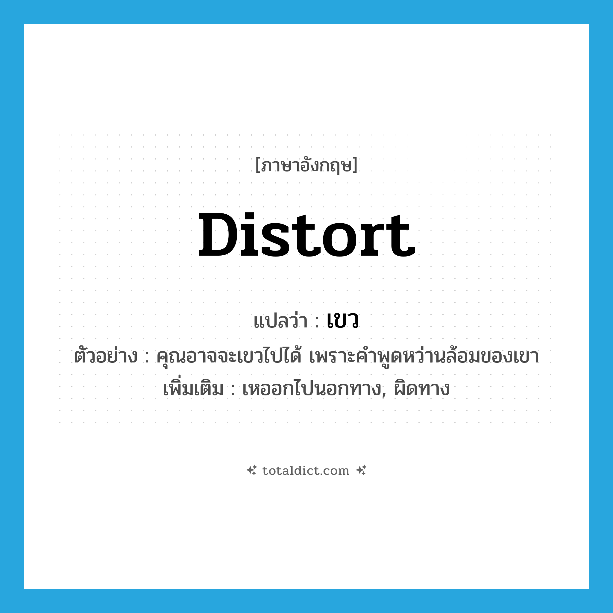 distort แปลว่า?, คำศัพท์ภาษาอังกฤษ distort แปลว่า เขว ประเภท V ตัวอย่าง คุณอาจจะเขวไปได้ เพราะคำพูดหว่านล้อมของเขา เพิ่มเติม เหออกไปนอกทาง, ผิดทาง หมวด V