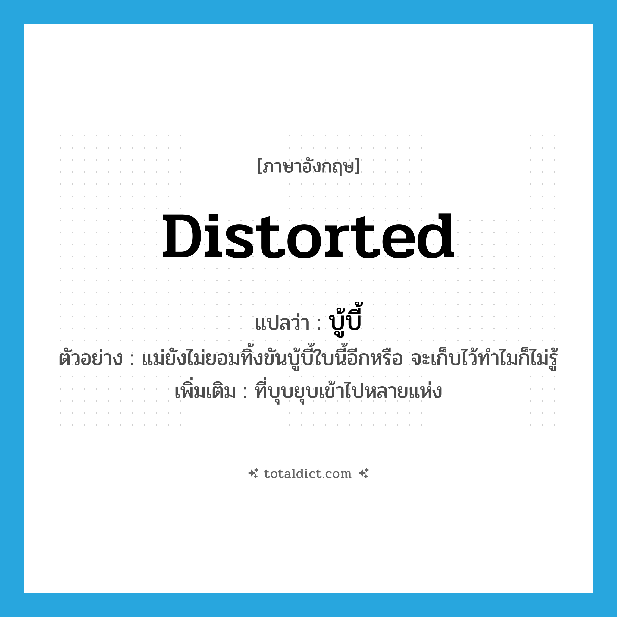 distorted แปลว่า?, คำศัพท์ภาษาอังกฤษ distorted แปลว่า บู้บี้ ประเภท ADJ ตัวอย่าง แม่ยังไม่ยอมทิ้งขันบู้บี้ใบนี้อีกหรือ จะเก็บไว้ทำไมก็ไม่รู้ เพิ่มเติม ที่บุบยุบเข้าไปหลายแห่ง หมวด ADJ