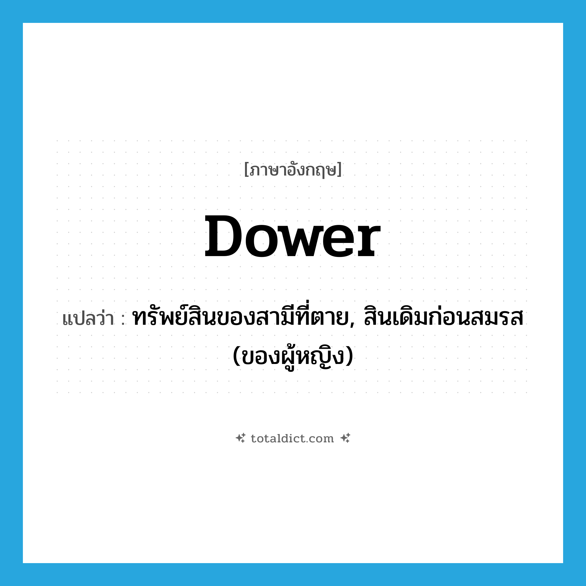 dower แปลว่า?, คำศัพท์ภาษาอังกฤษ dower แปลว่า ทรัพย์สินของสามีที่ตาย, สินเดิมก่อนสมรส (ของผู้หญิง) ประเภท N หมวด N