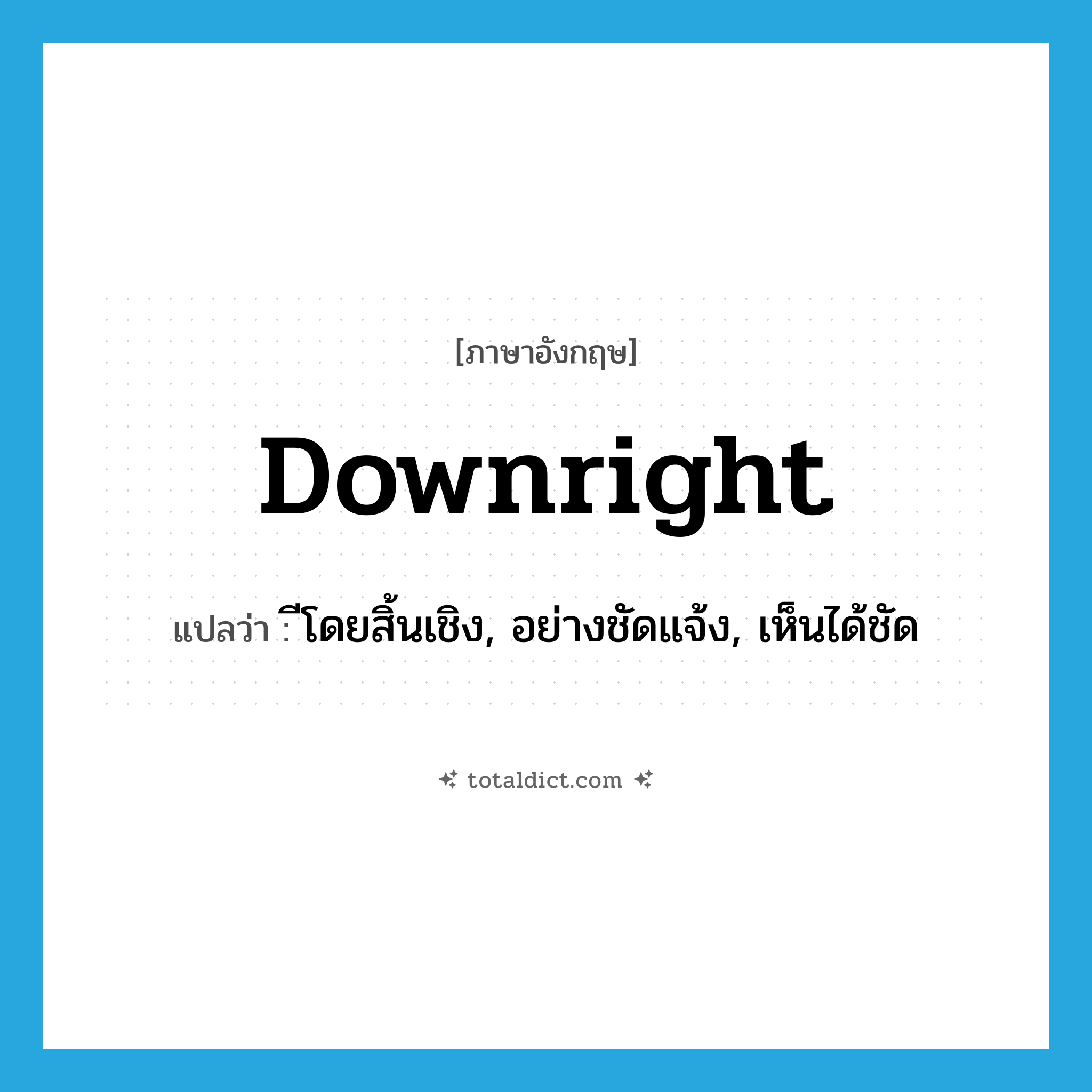 downright แปลว่า?, คำศัพท์ภาษาอังกฤษ downright แปลว่า ีโดยสิ้นเชิง, อย่างชัดแจ้ง, เห็นได้ชัด ประเภท ADJ หมวด ADJ