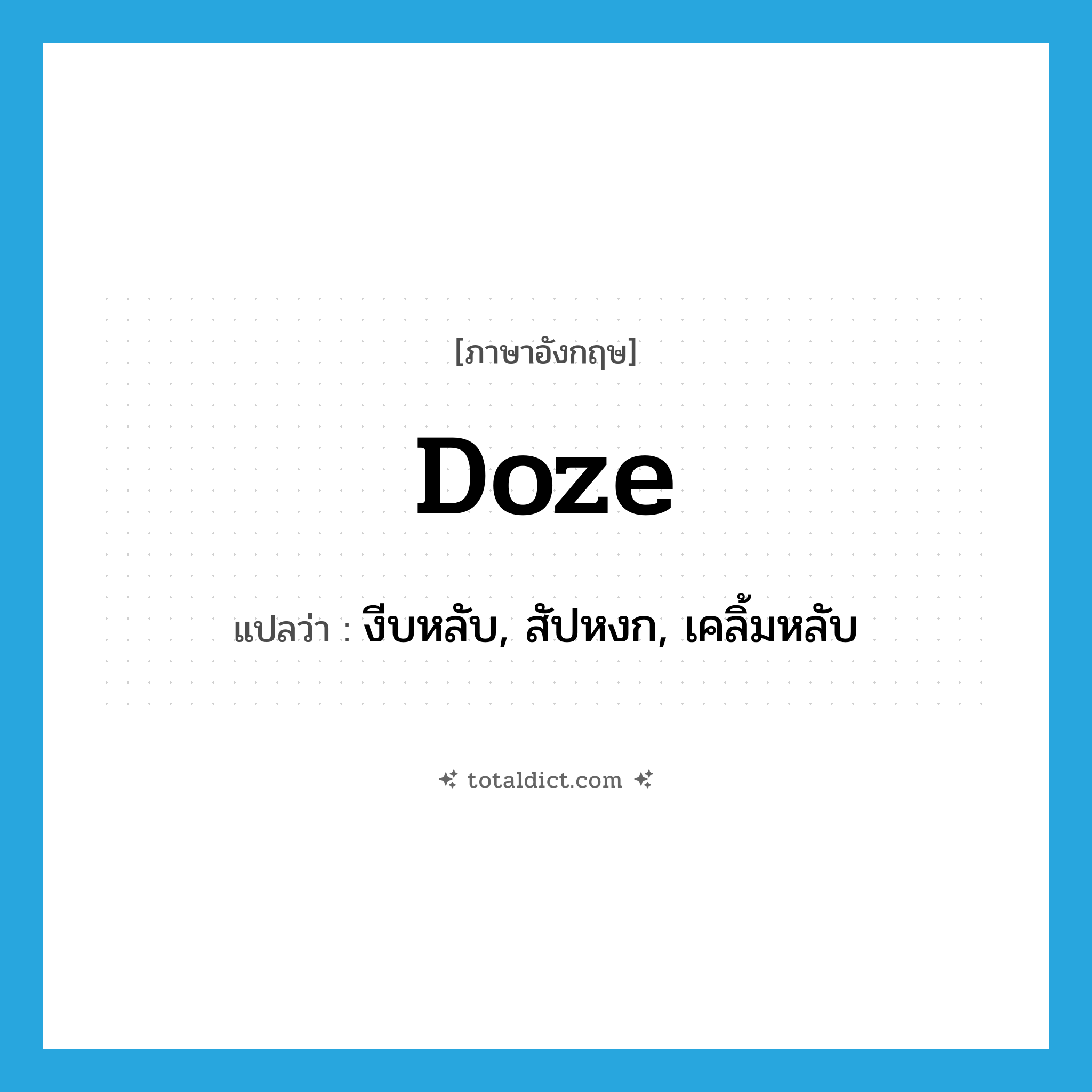 doze แปลว่า?, คำศัพท์ภาษาอังกฤษ doze แปลว่า งีบหลับ, สัปหงก, เคลิ้มหลับ ประเภท VI หมวด VI