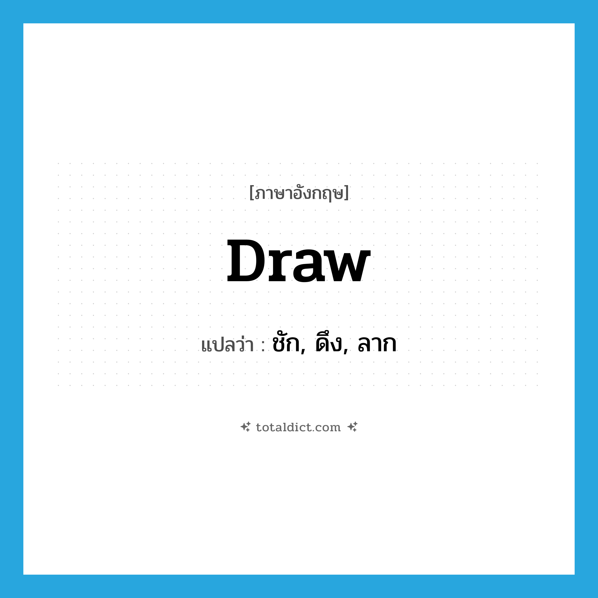 draw แปลว่า?, คำศัพท์ภาษาอังกฤษ draw แปลว่า ชัก, ดึง, ลาก ประเภท VT หมวด VT